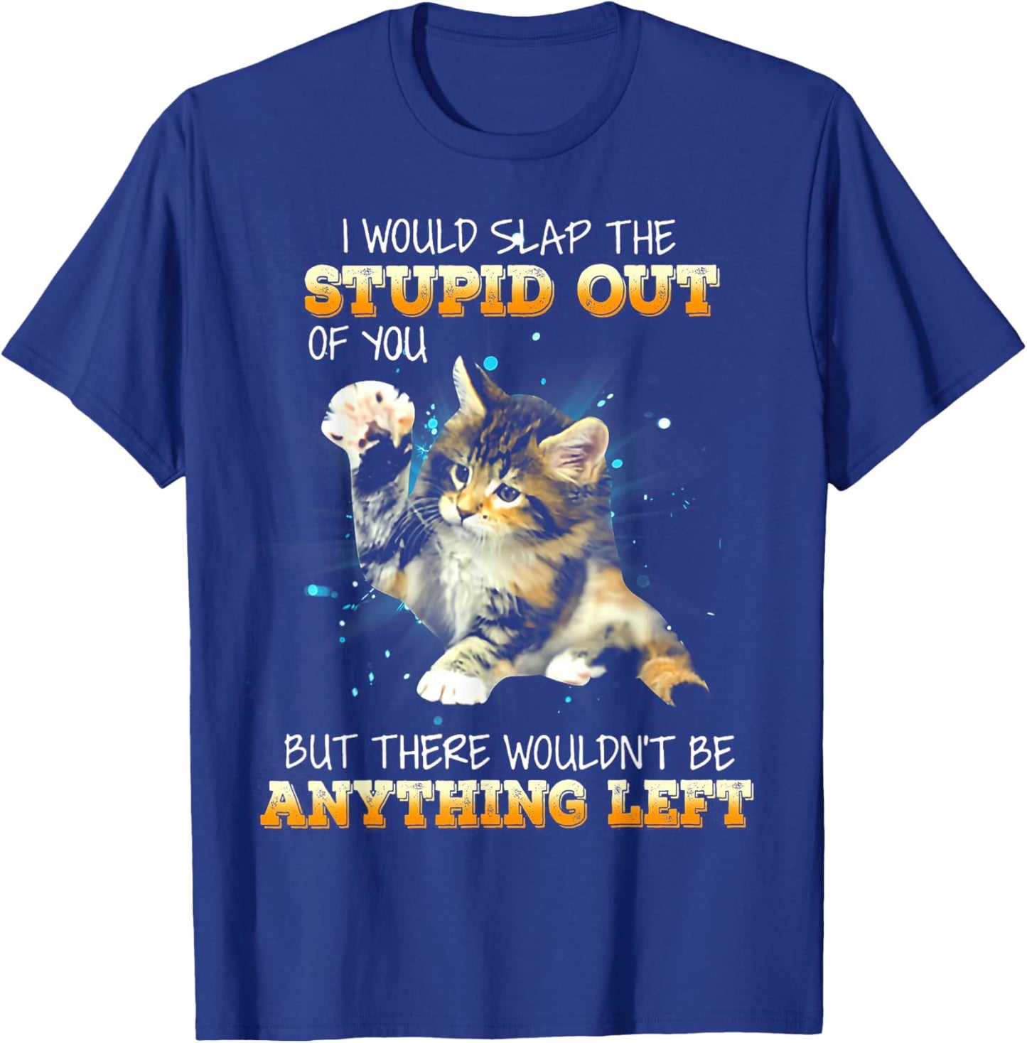 Cat I Would Slap The Stupid Out Of You Women T-Shirt - T-Shirt | Royal