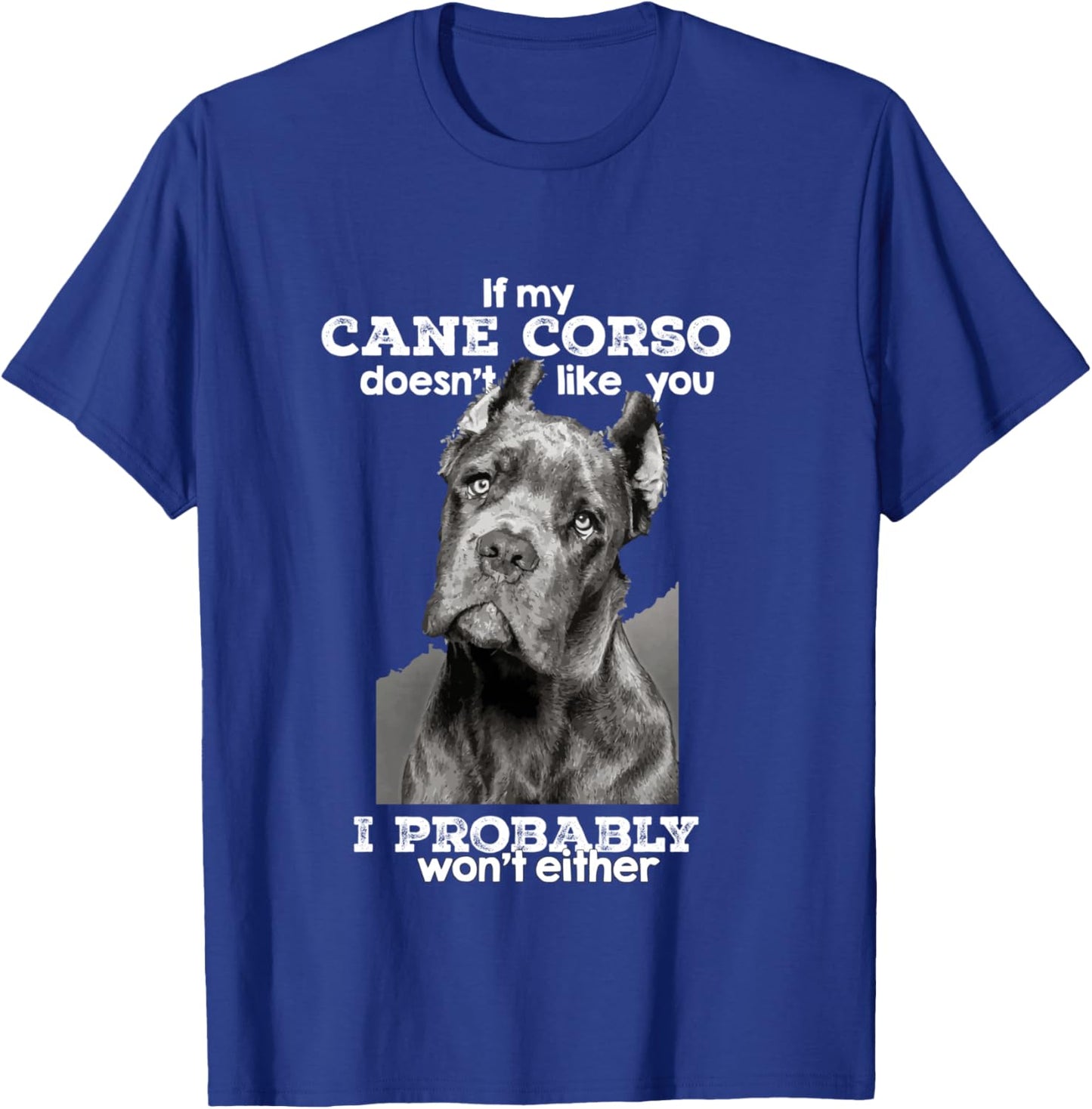 If my Cane Corso doesn't like you I probably won't either T-Shirt - T-Shirt | Royal