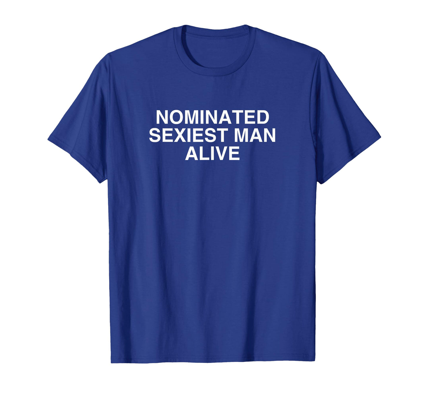Nominated Sexiest Man Alive Funny College Unhinged Frat Meme T-Shirt
