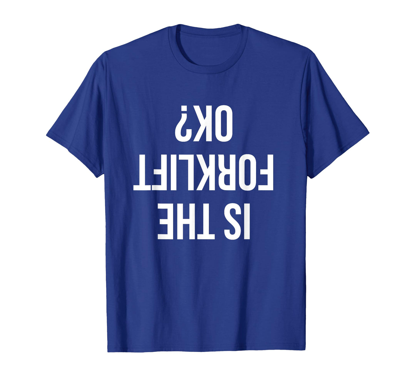 Funny Forklift Driver Quote Is The Forklift Ok for Job Sites T-Shirt