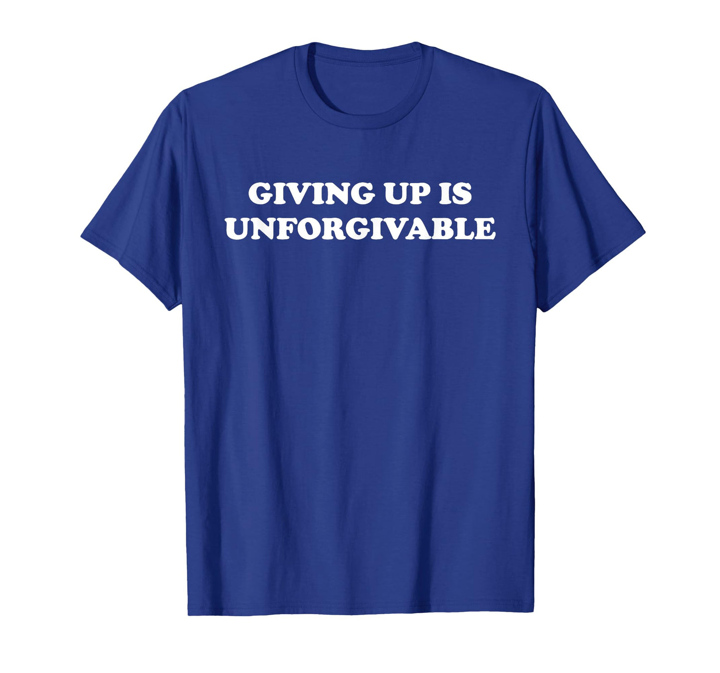Giving Up Is Unforgivable T-Shirt