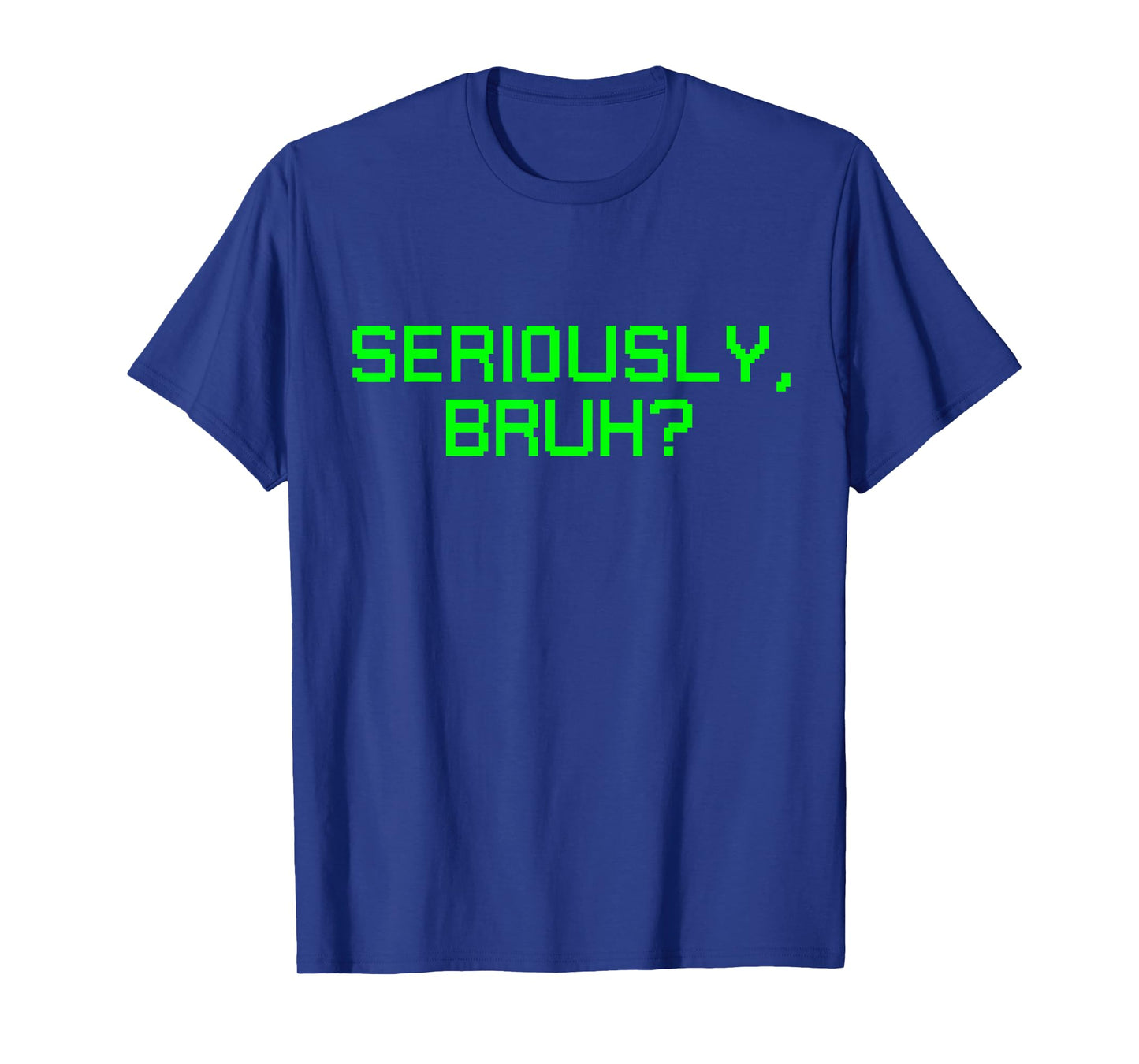 Seriously Bruh Funny Saying Meme Slang For Gamers Boys Girls T-Shirt