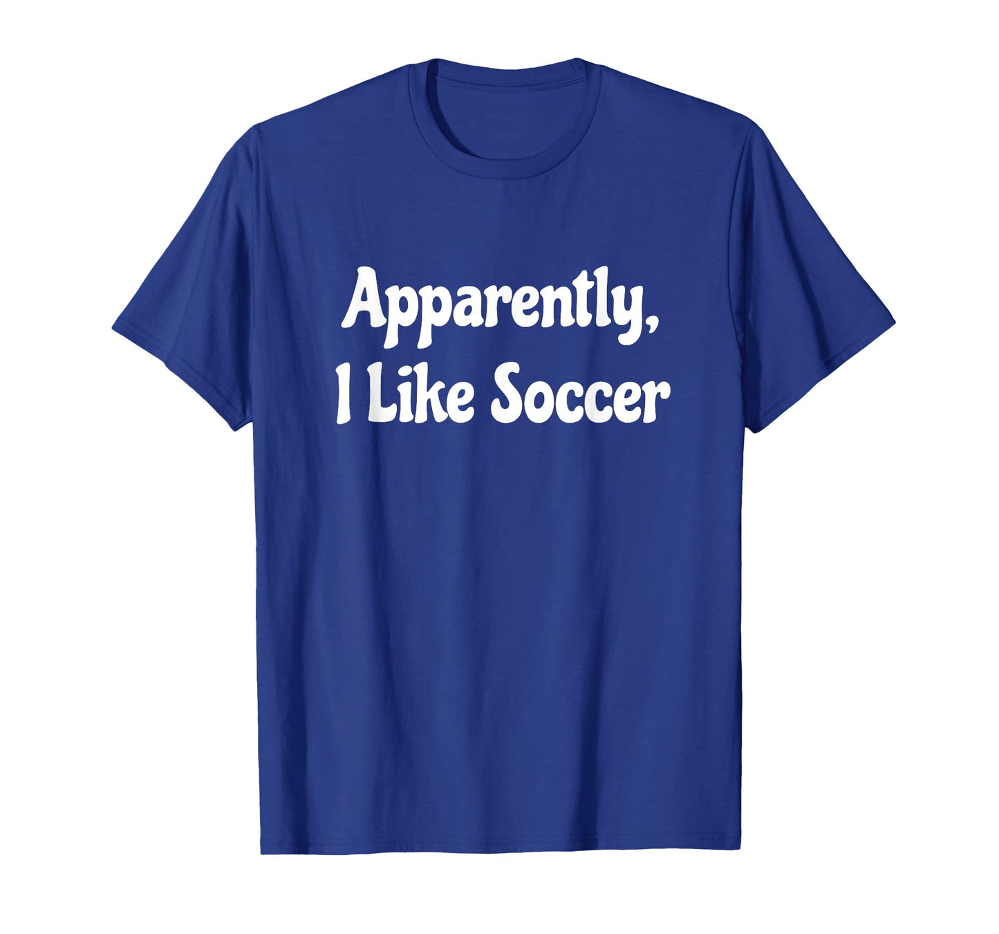 Apparently I Like Soccer, Soccer Season, Funny Game Day T-Shirt