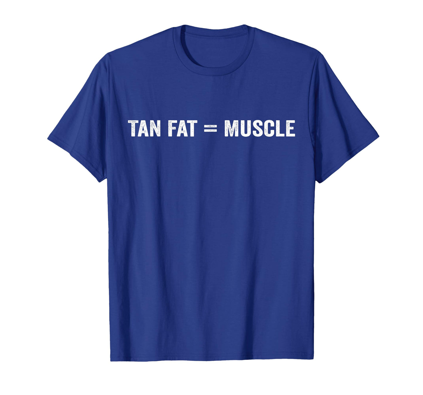 Tan Fat = Muscle Tan Fat Equals Muscle T-Shirt