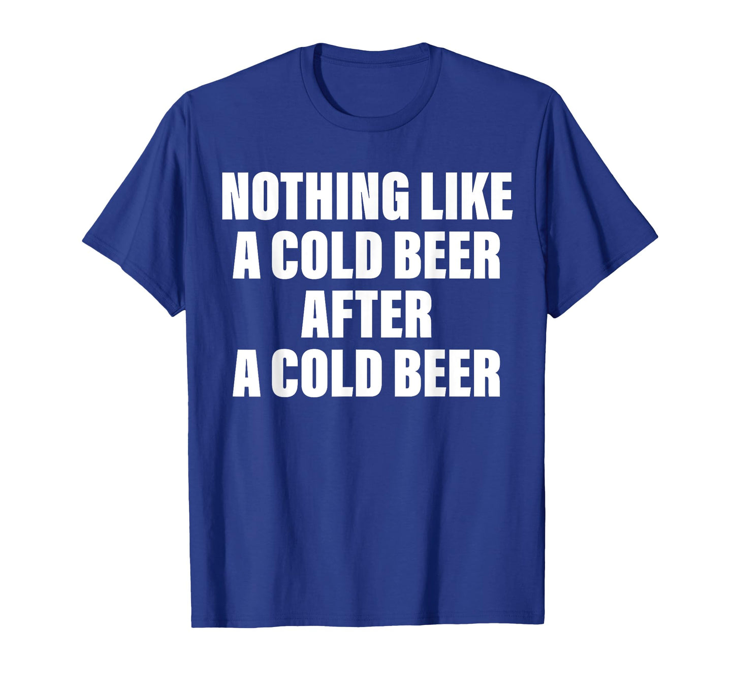 Nothing Like A Cold Beer After A Cold Beer T-Shirt
