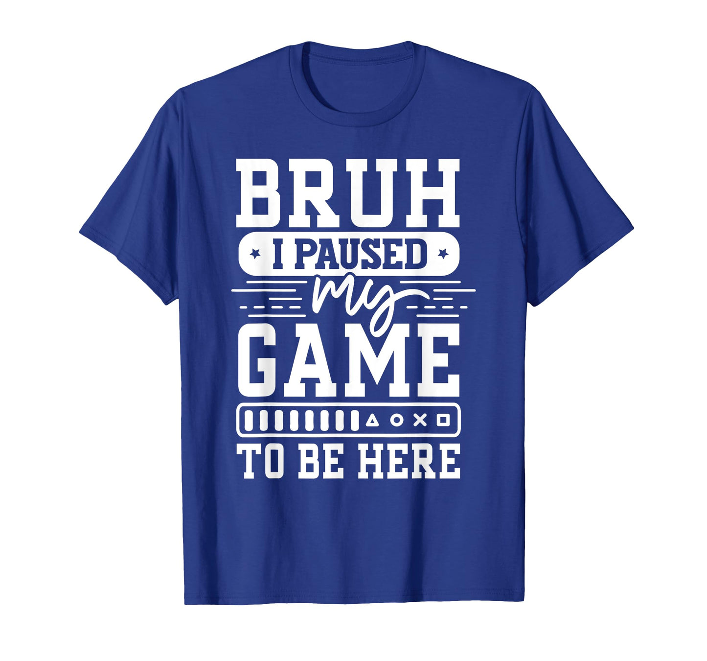 Bruh I Paused My Game To Be Here Video Game Funny Gaming T-Shirt