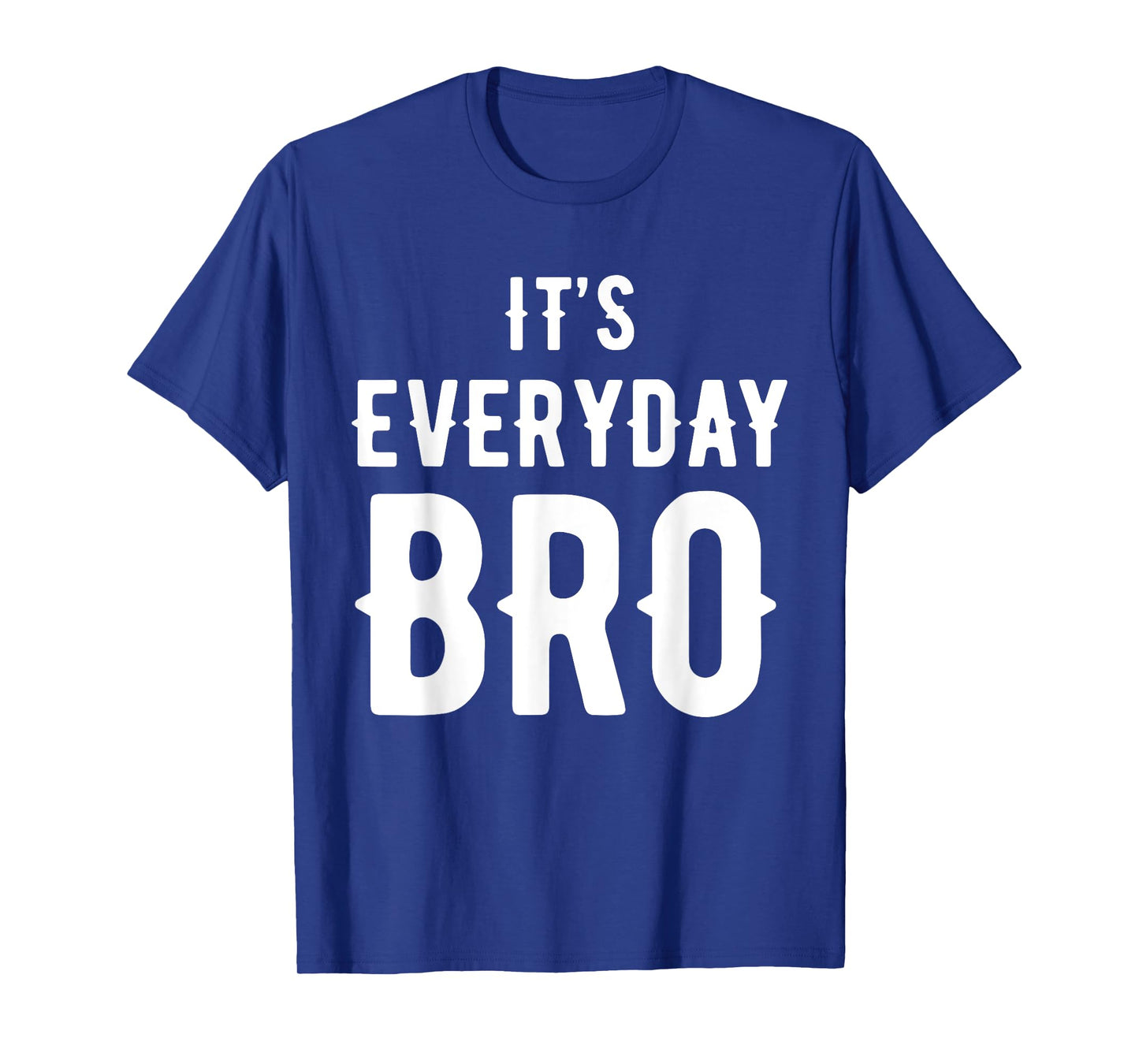It's Every Day Bro T-Shirt Merch T-Shirt