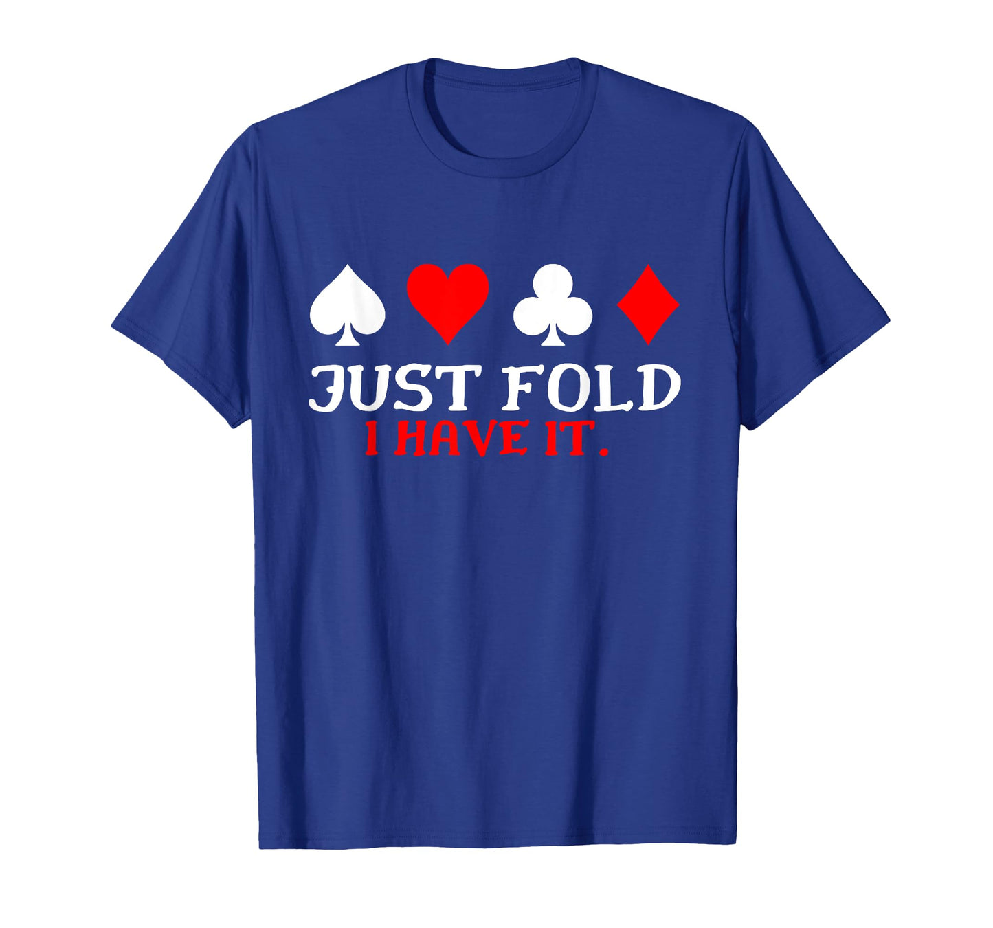 Just Fold I Have It Funny Poker Card Player T-Shirt