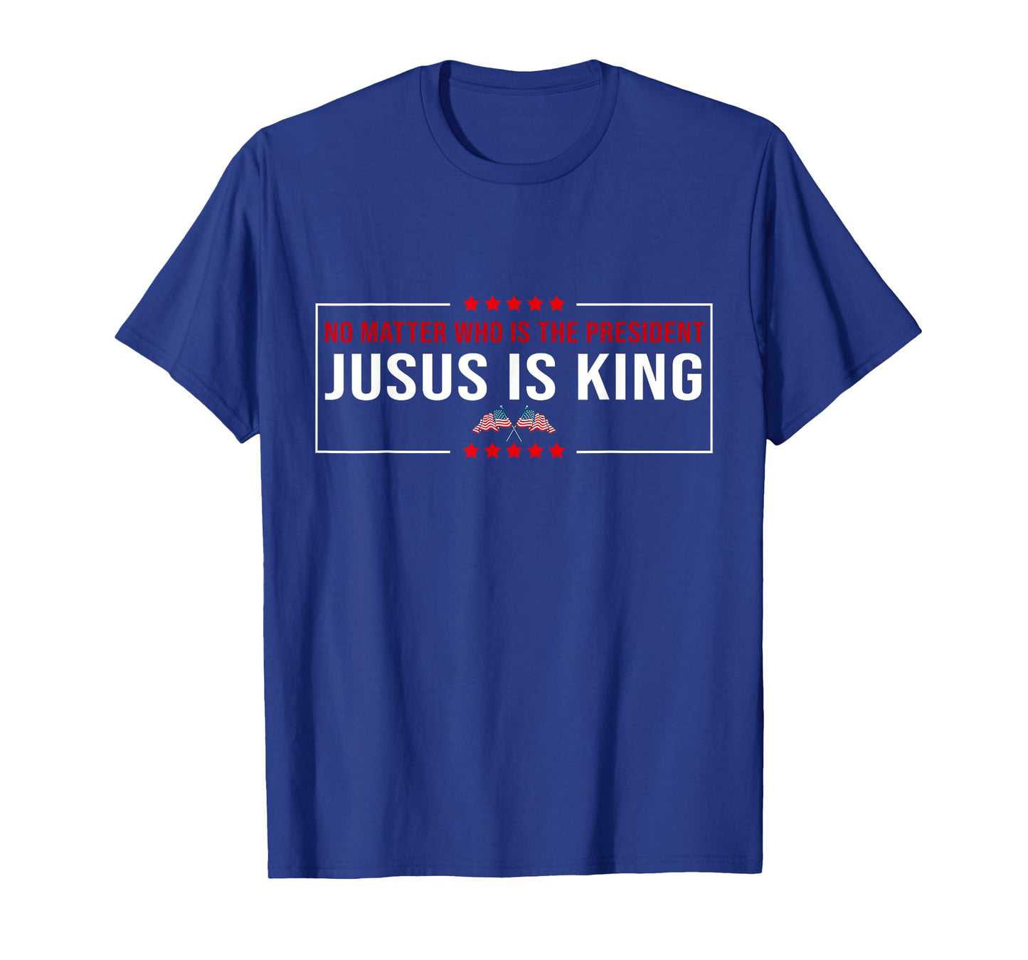 No matter Who is the President Jesus is my King USA Election T-Shirt