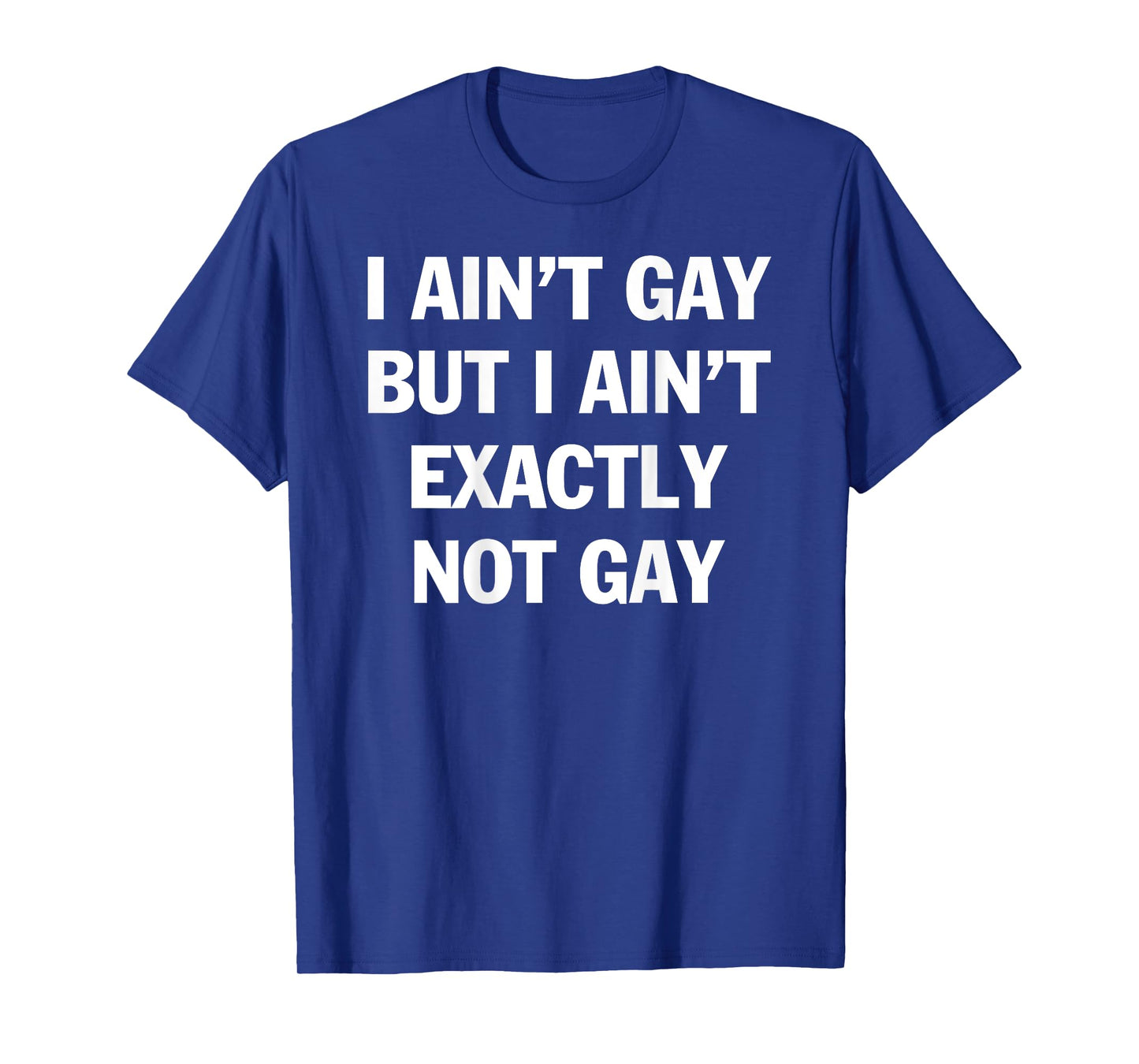 I Ain't Gay But I Ain't Exactly Not Gay LGBT Pride (On Back) T-Shirt