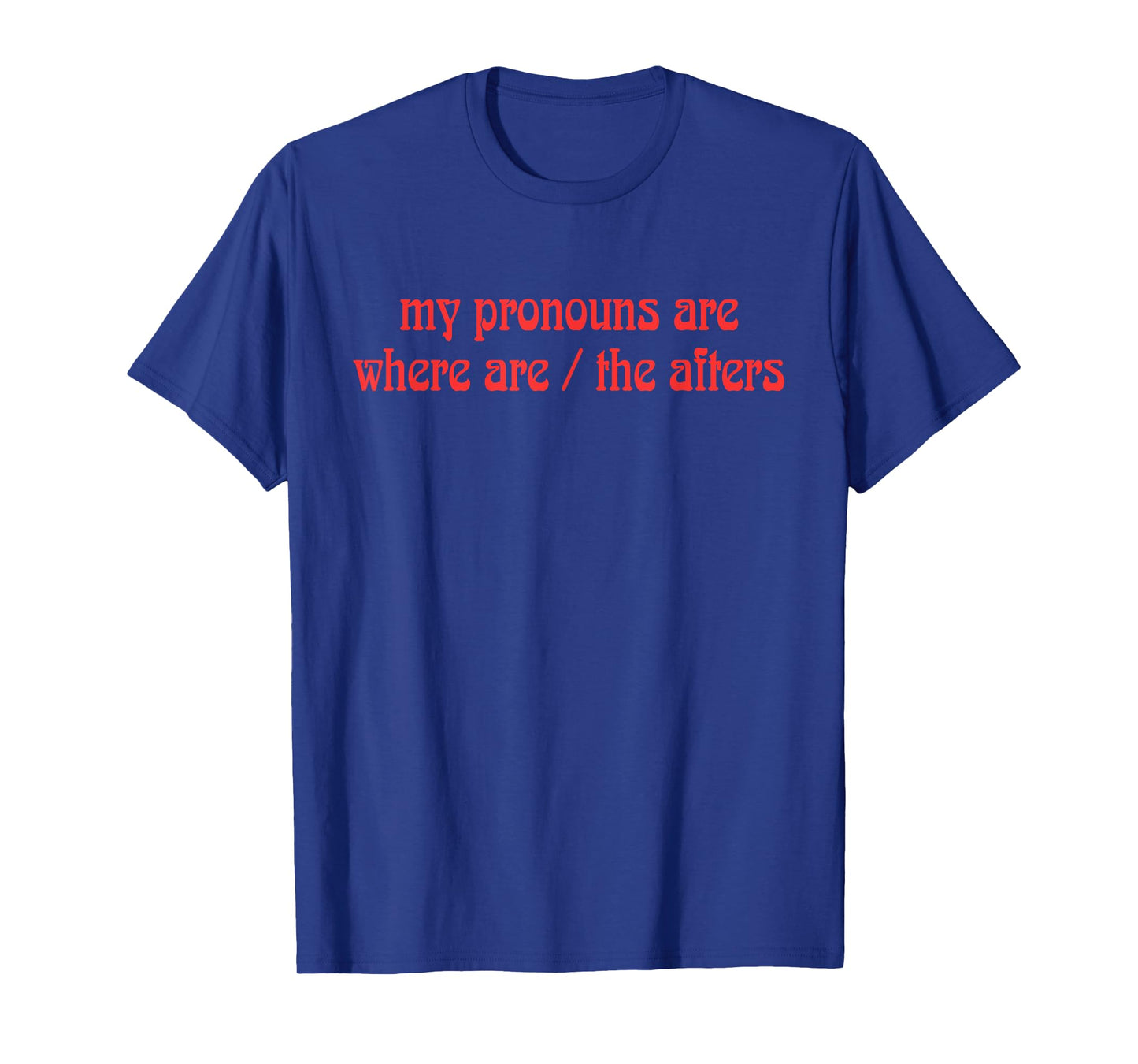 My Pronouns Are Where Are/The Afters Design T-Shirt