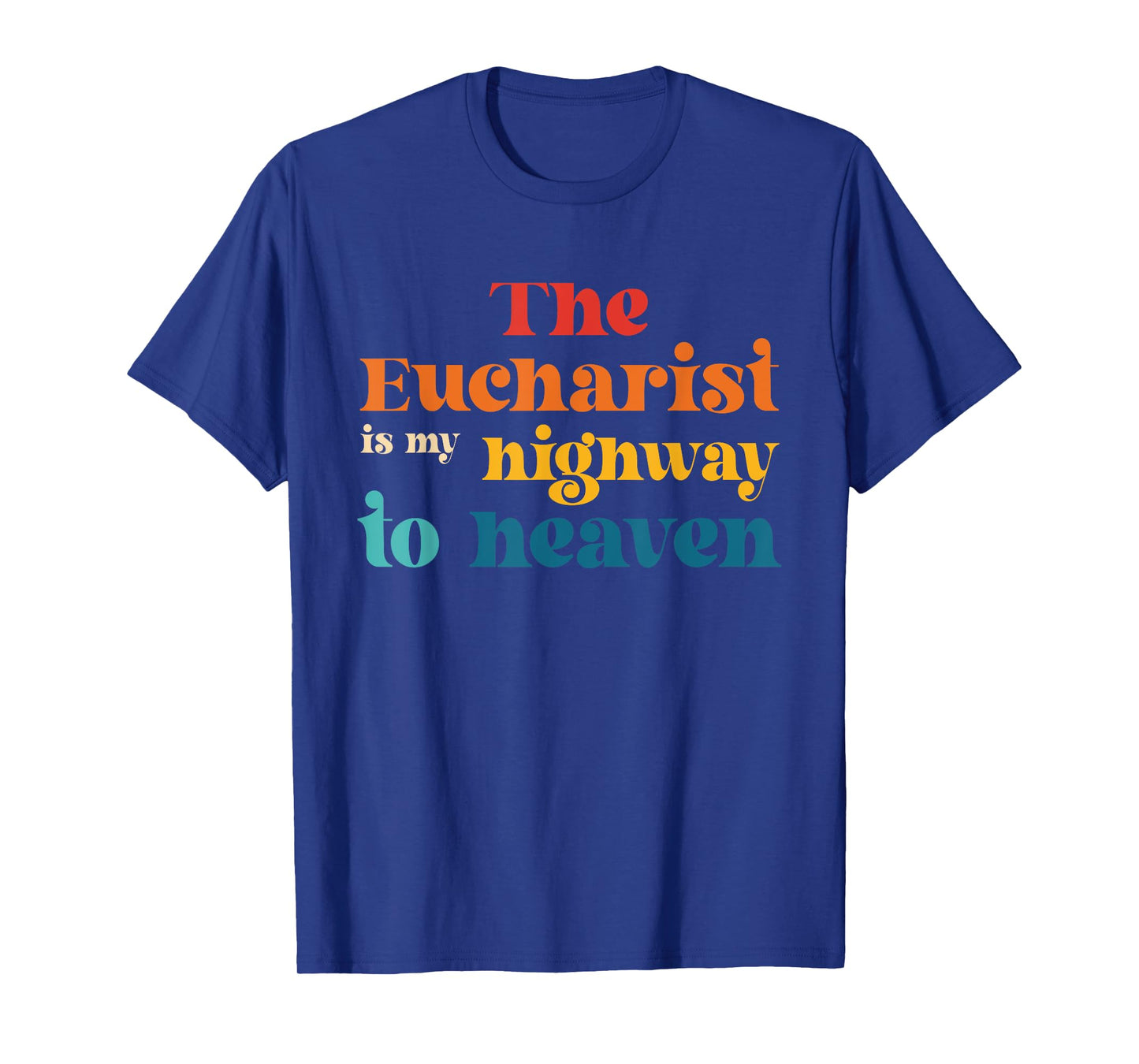 The Eucharist Is My Highway To Heaven T-Shirt