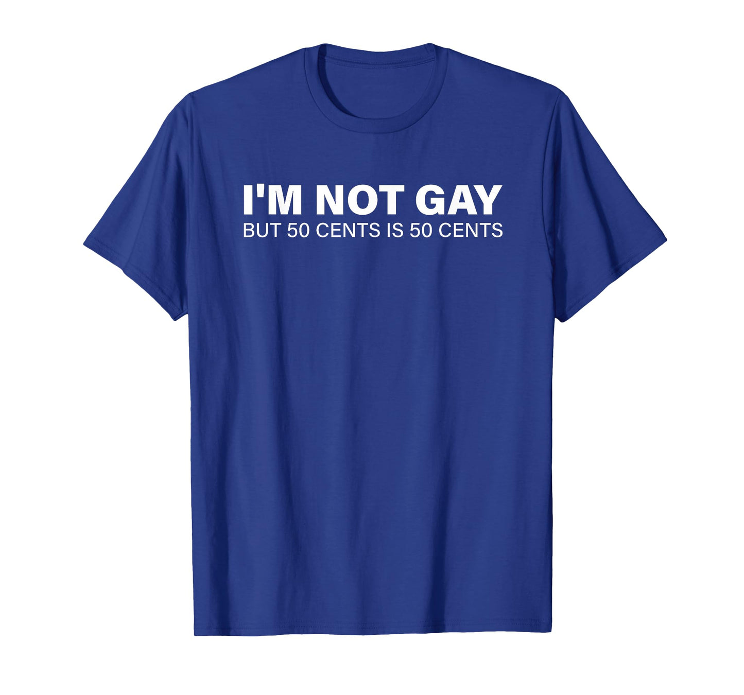 I'm Not Gay But 50 Cents is 50 Cents T-Shirt