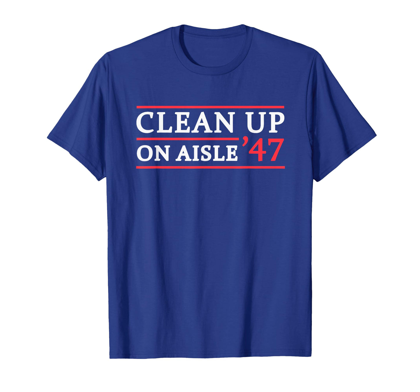 Clean Up On Aisle 47 Impeach 47 Anti Trump 86 47 8647 T-Shirt