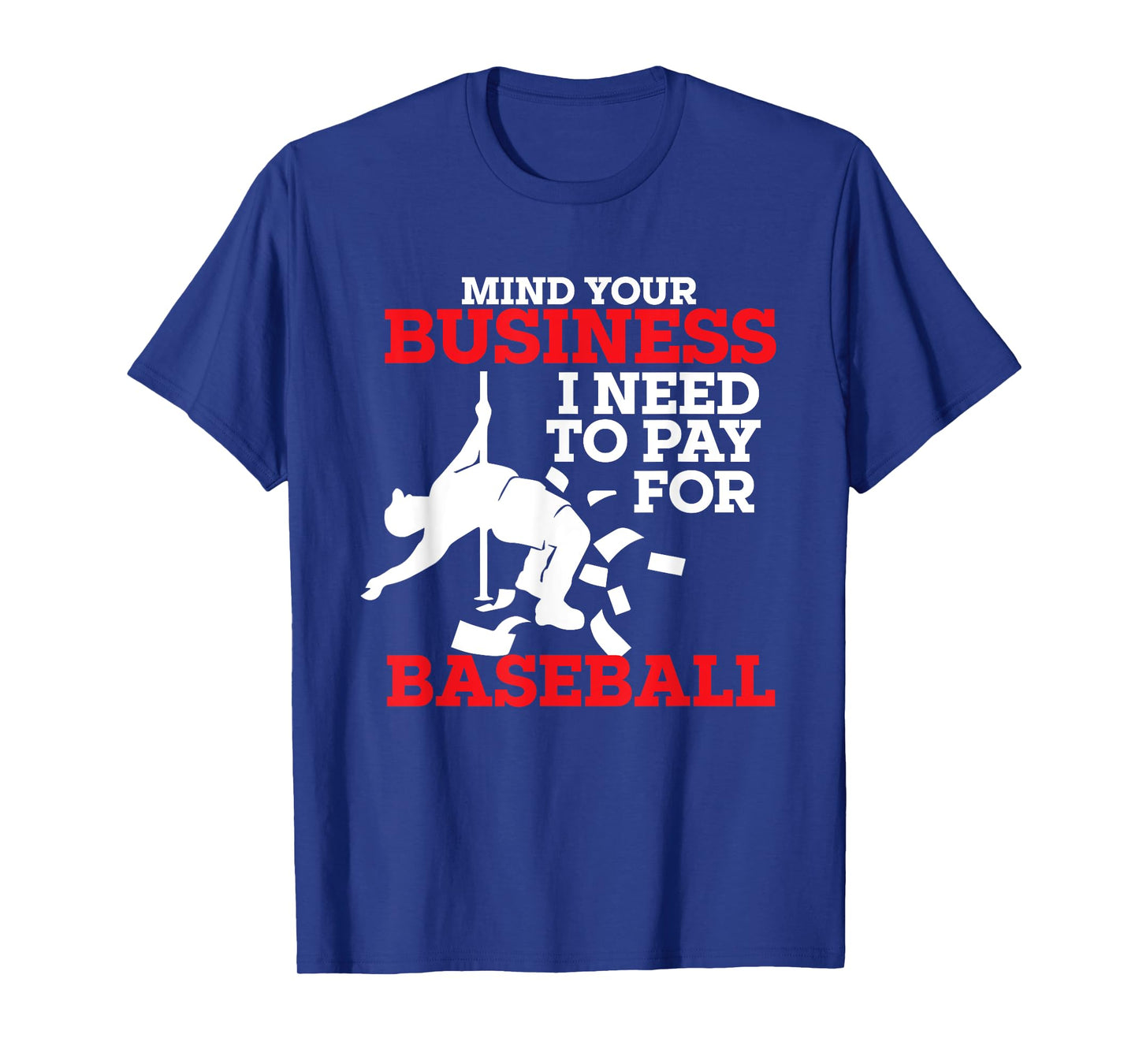 Mind Your Business I Need To Pay For Baseball Player Coach T-Shirt