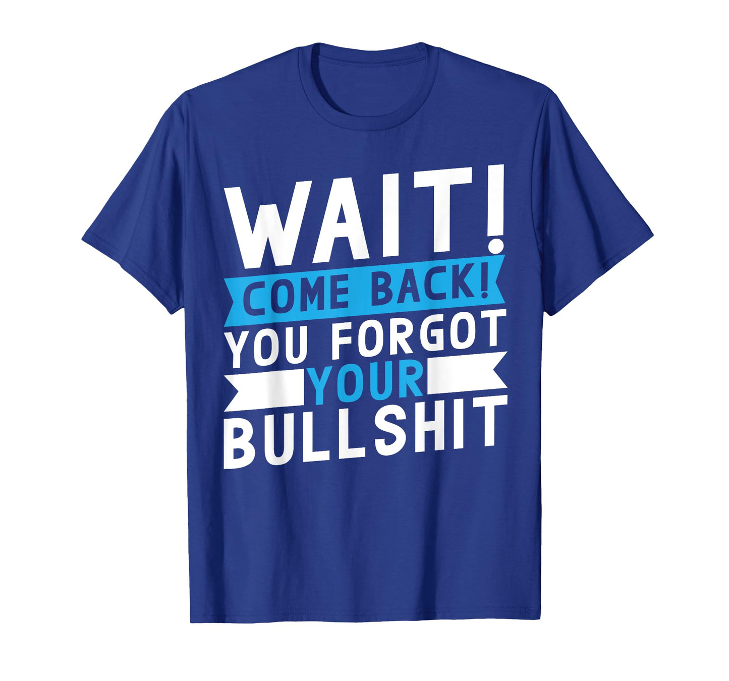 Wait Come Back You Forgot Your Bullshit Jokes T-Shirt