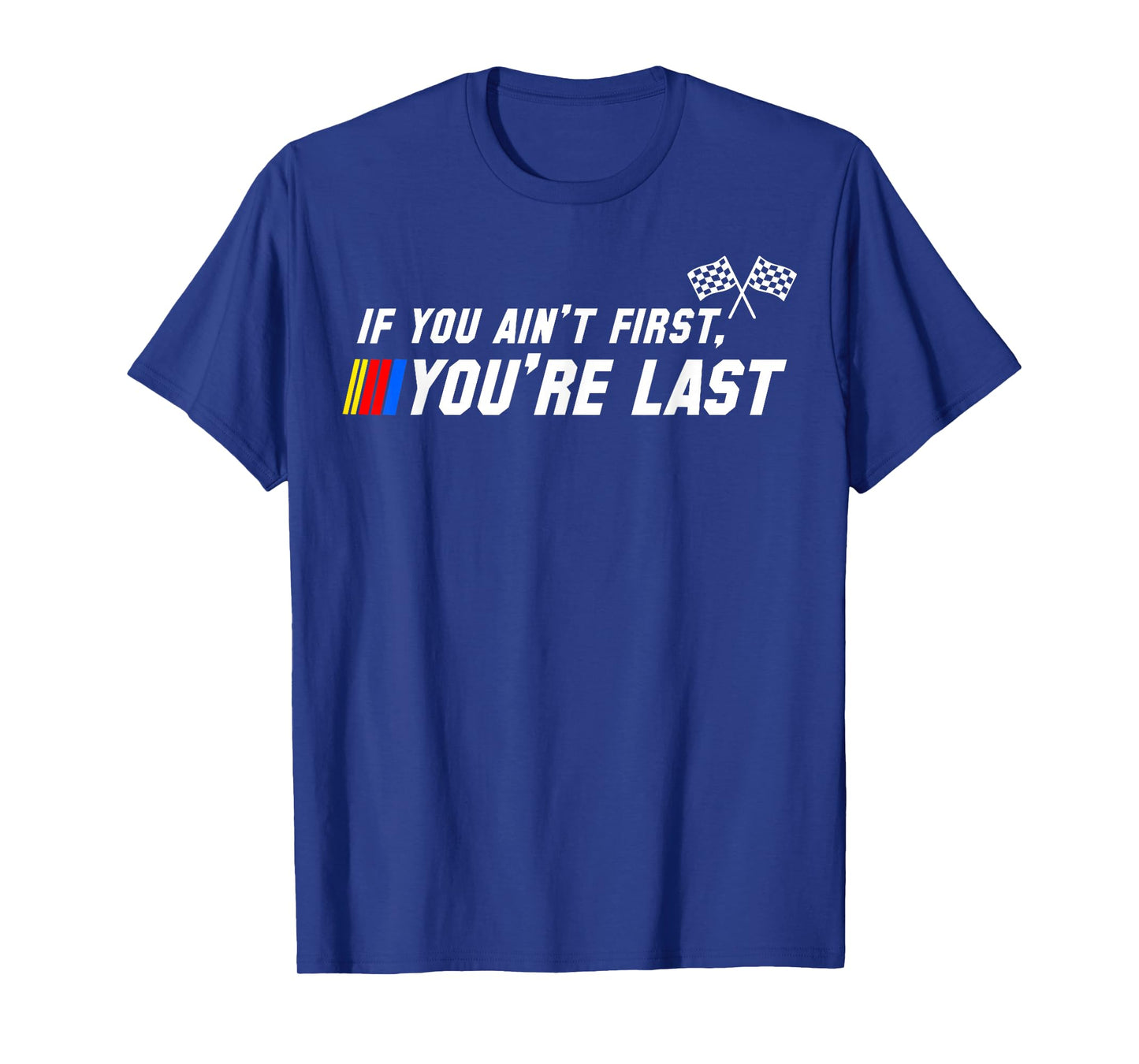 Funny Motor Racer If You Ain't First You're Last T-Shirt