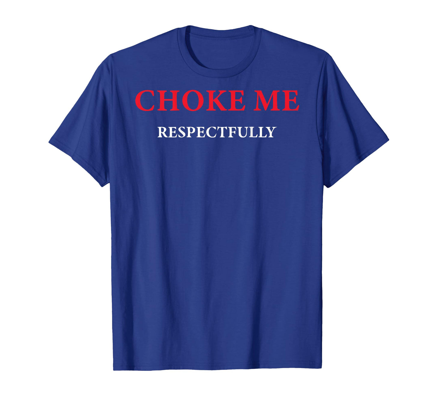(ON Back) Choke Me Respectfully Meme Funny Saying Quote T-Shirt