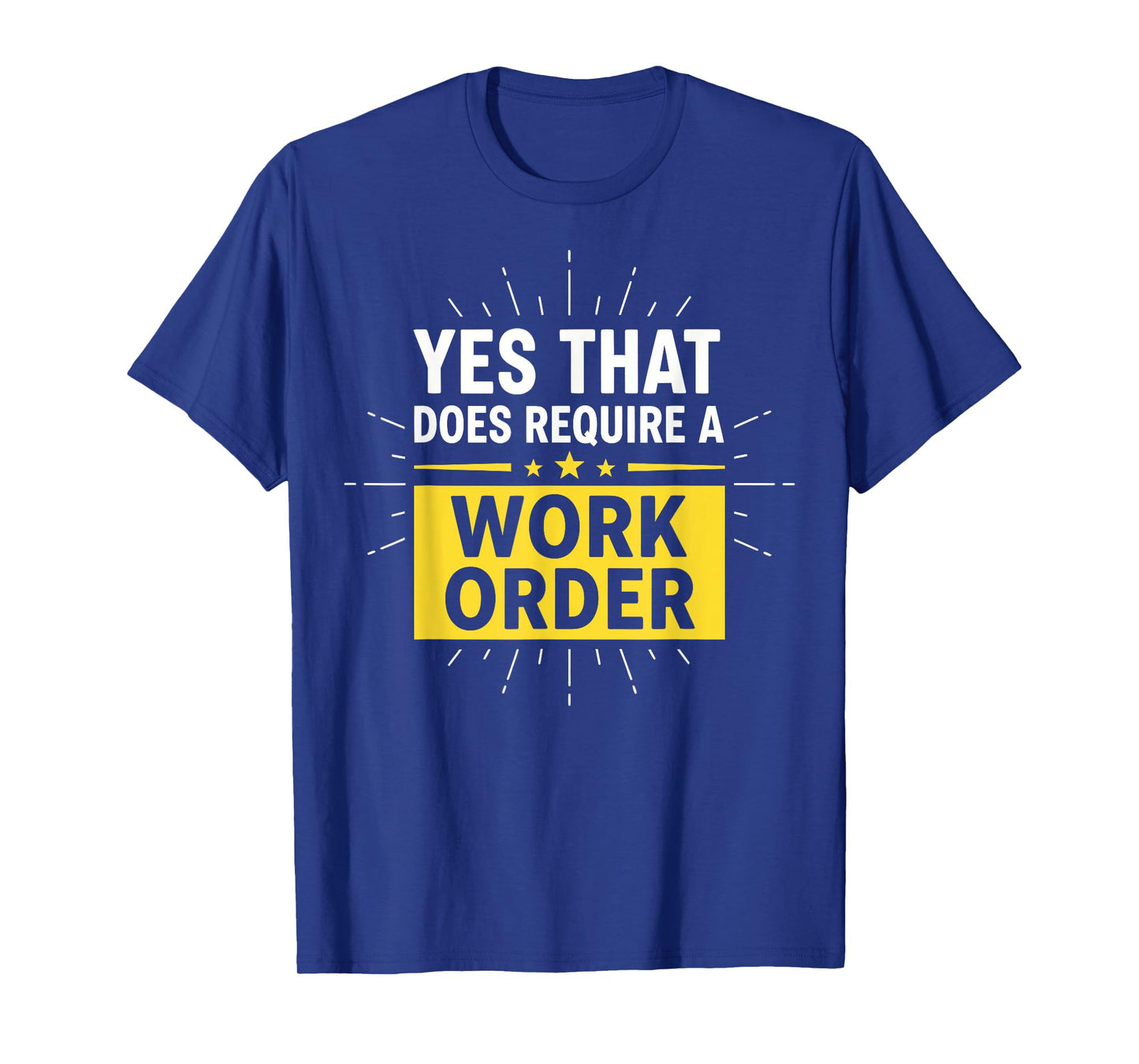 Yes That Does Require a Work Order Technician IT Support T-Shirt