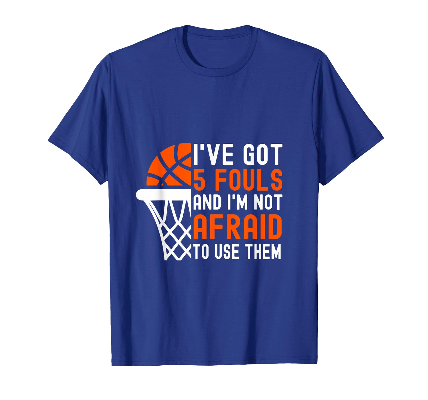 I’ve Got 5 Fouls And I’m Not Afraid To Use Them Basketball T-Shirt