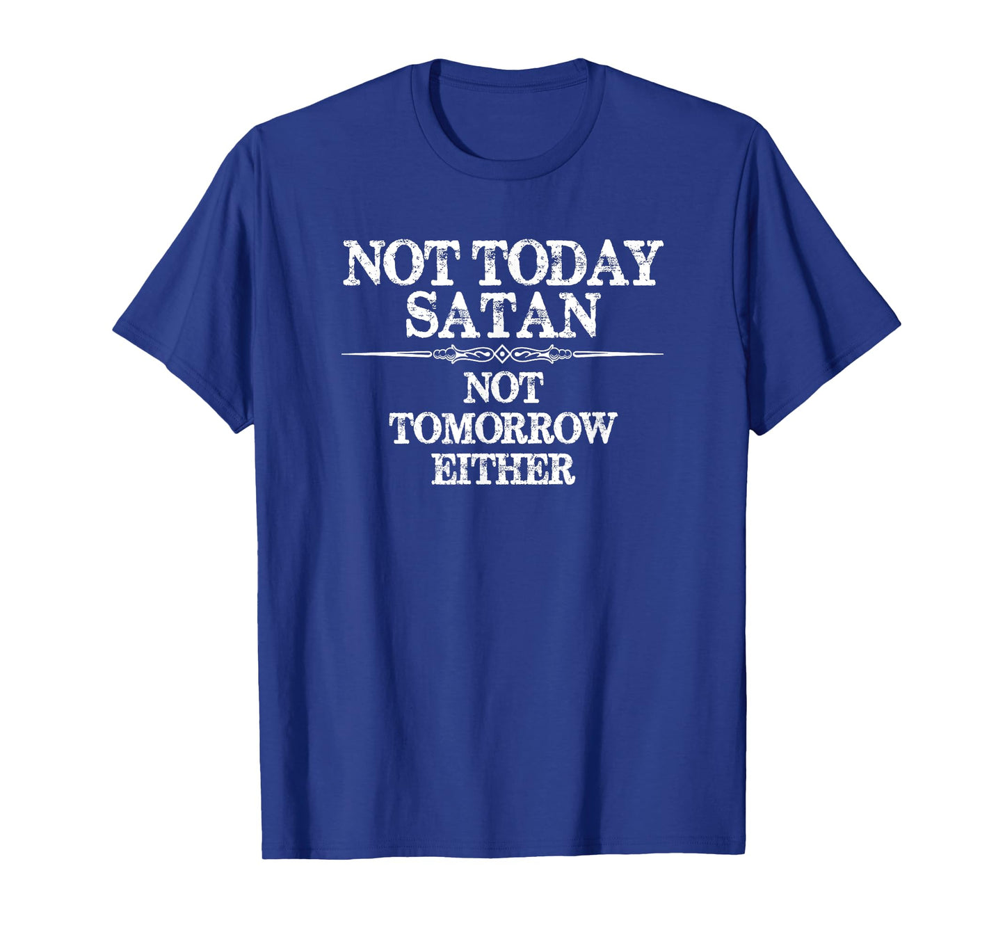 Not Today Satan - Not Tomorrow Either - Nope Not Today Funny T-Shirt