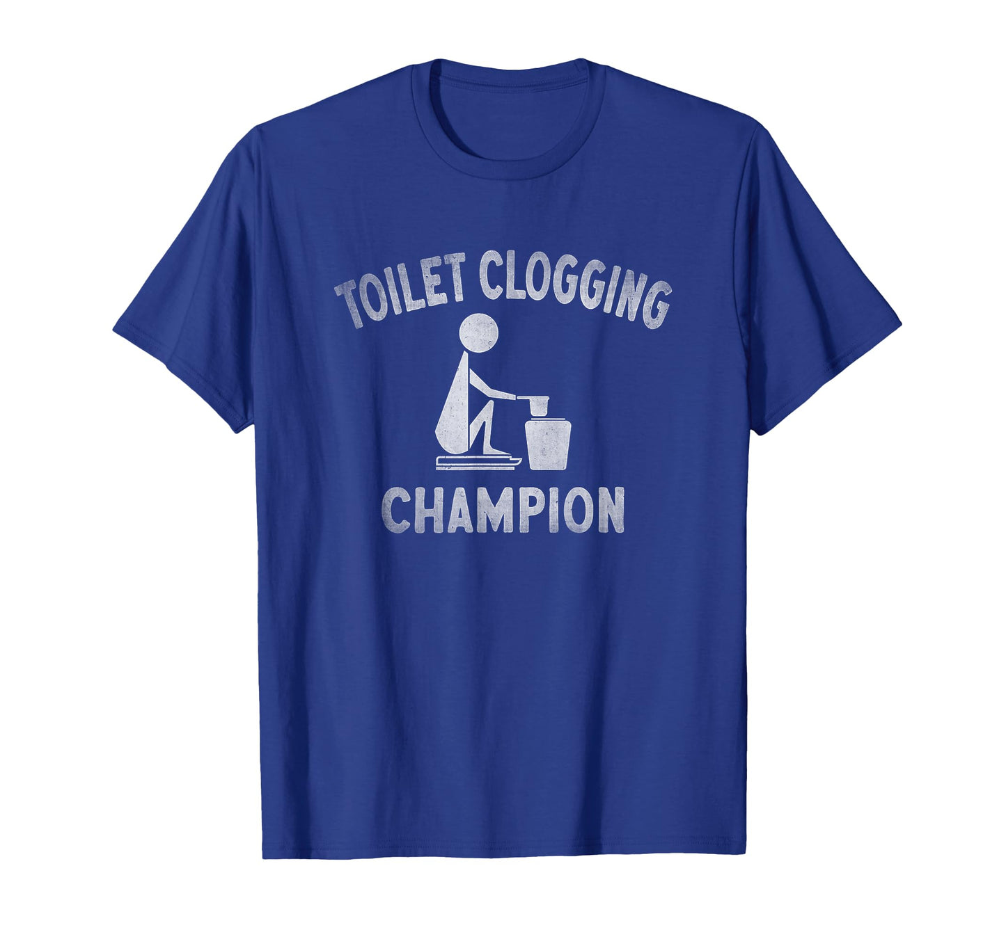 Toilet Clogging Champion - Toilet Clogger Quote T-Shirt