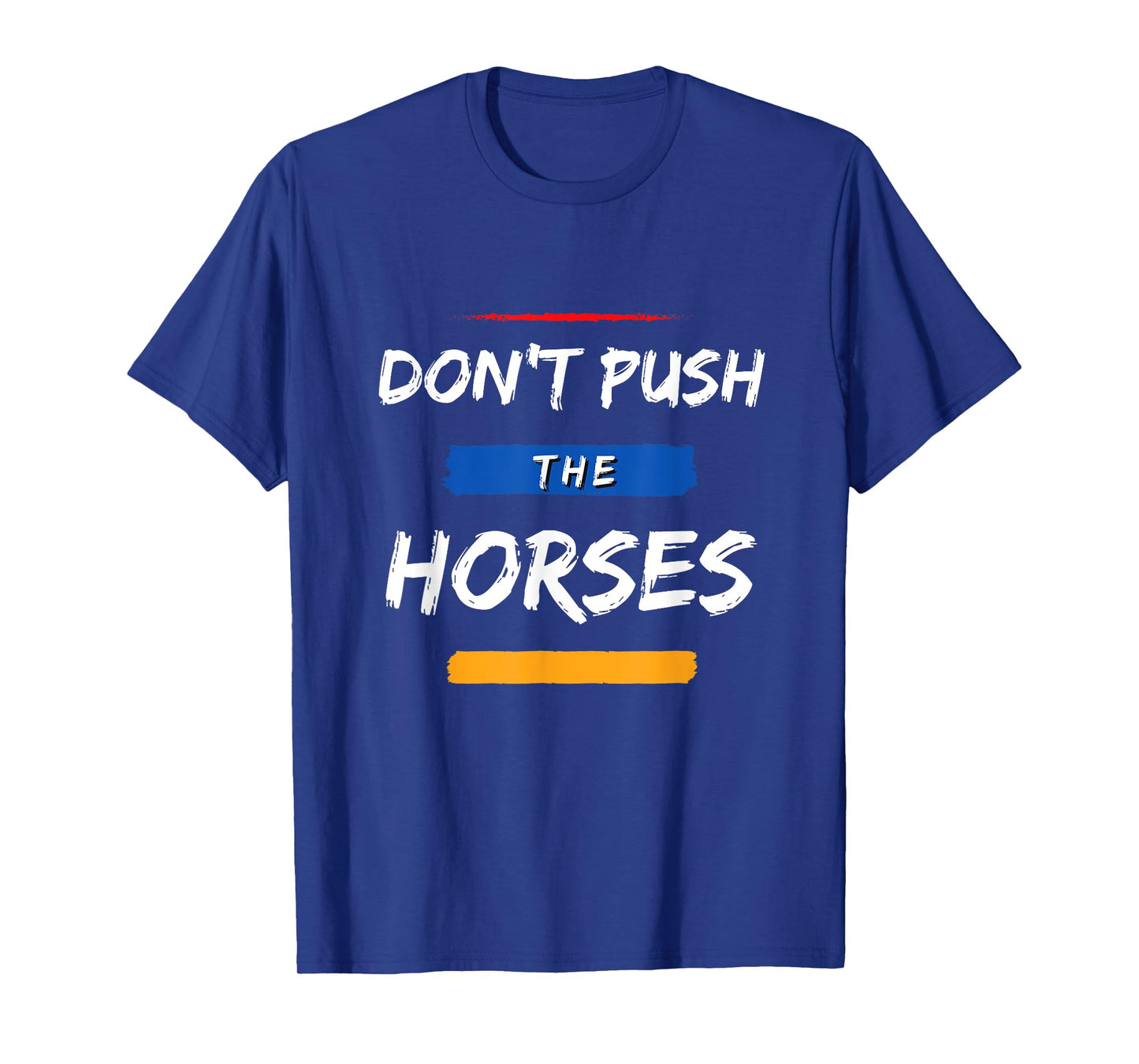Don’t Push the Horses – Funny Meme Quote for Sarcastic Minds T-Shirt