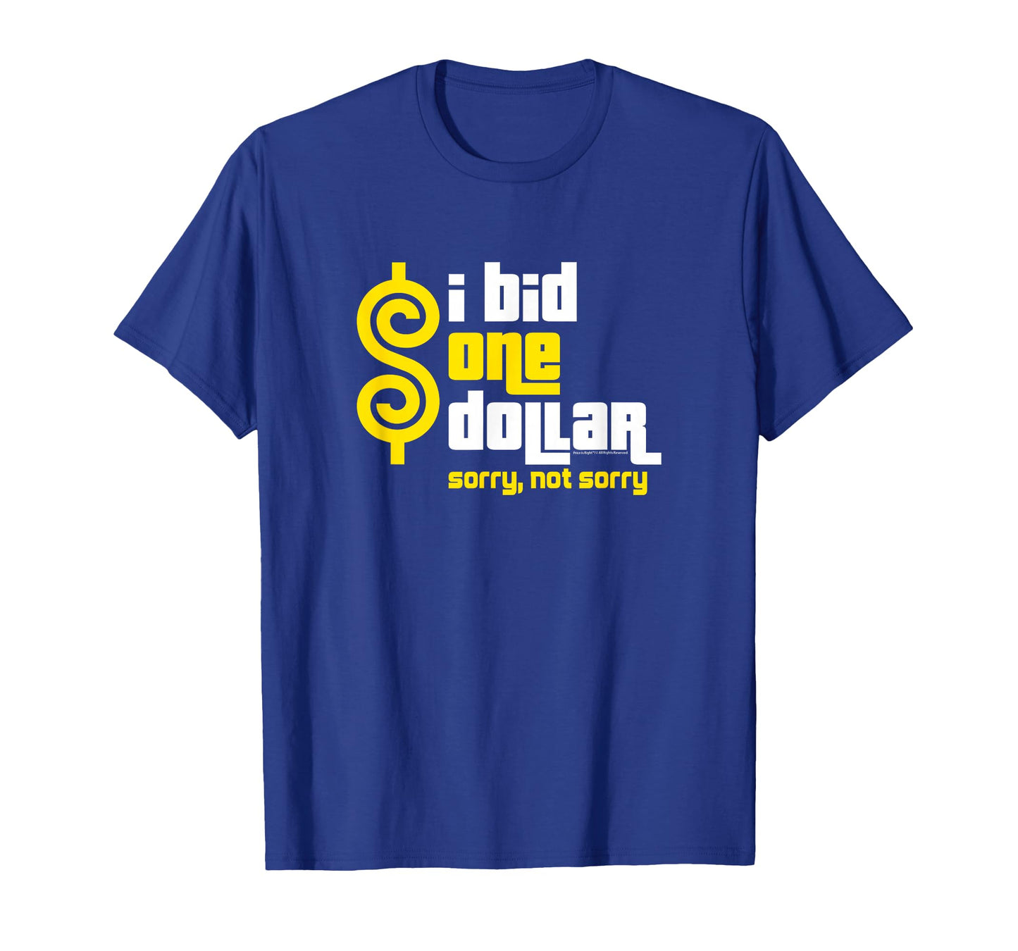 Price is Right - I Bid One Dollar. Sorry, Not Sorry! T-Shirt
