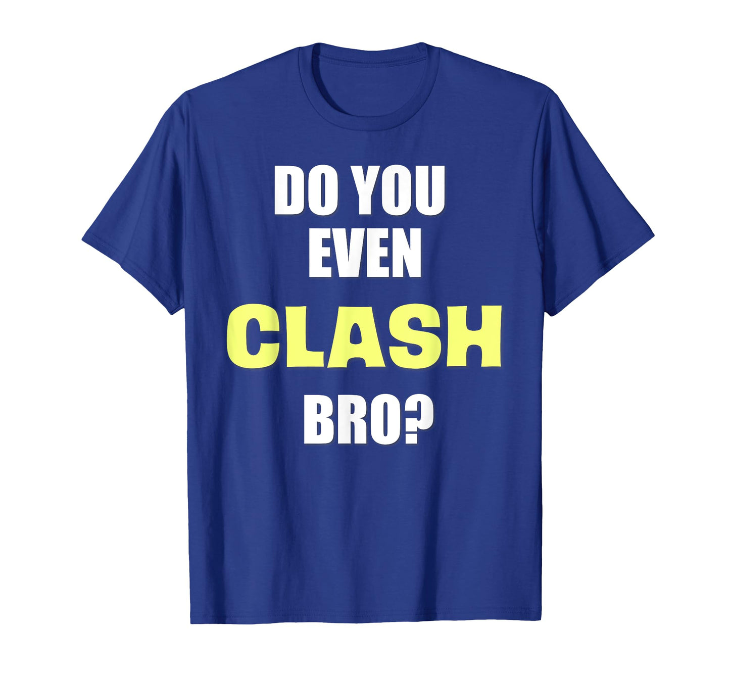 Do You Even Clash Bro? Funny Clash T-Shirt T-Shirt