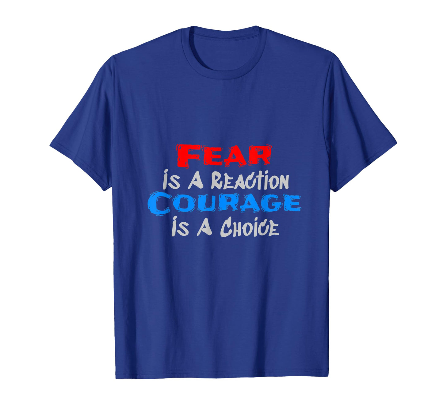 Fear Is A Reaction, Courage Is A Choice T-Shirt