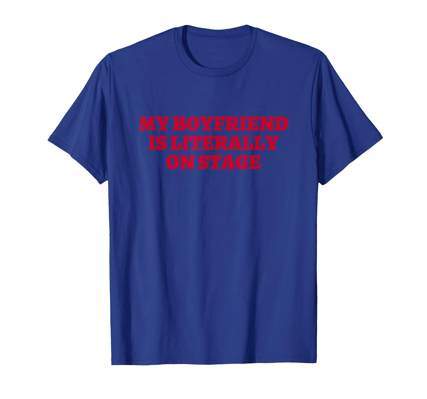 My Boyfriend Is Literally On Stage Concert Lovers T-Shirt