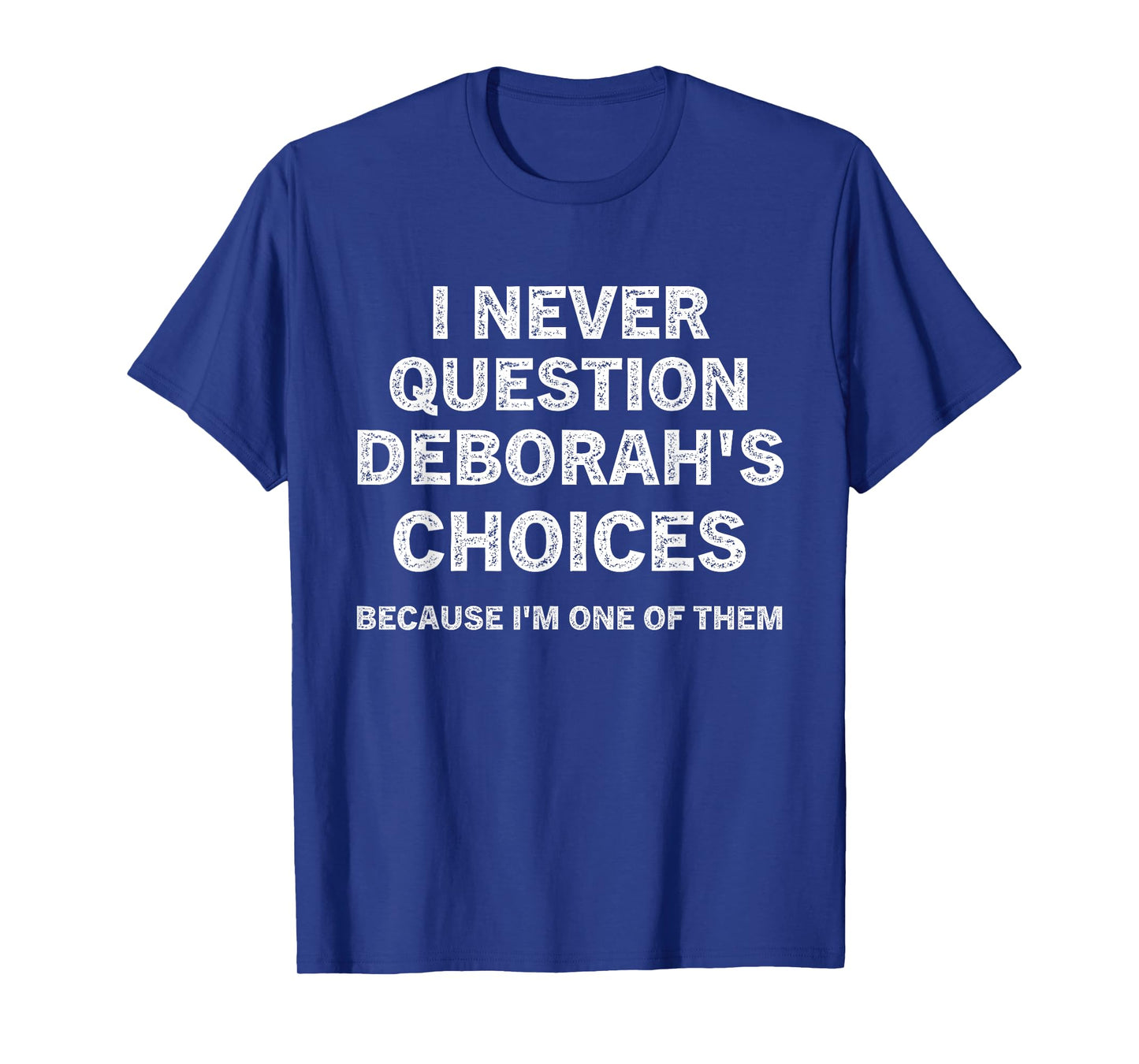 I Never Question Deborah's Choices Because I'm One of Them T-Shirt