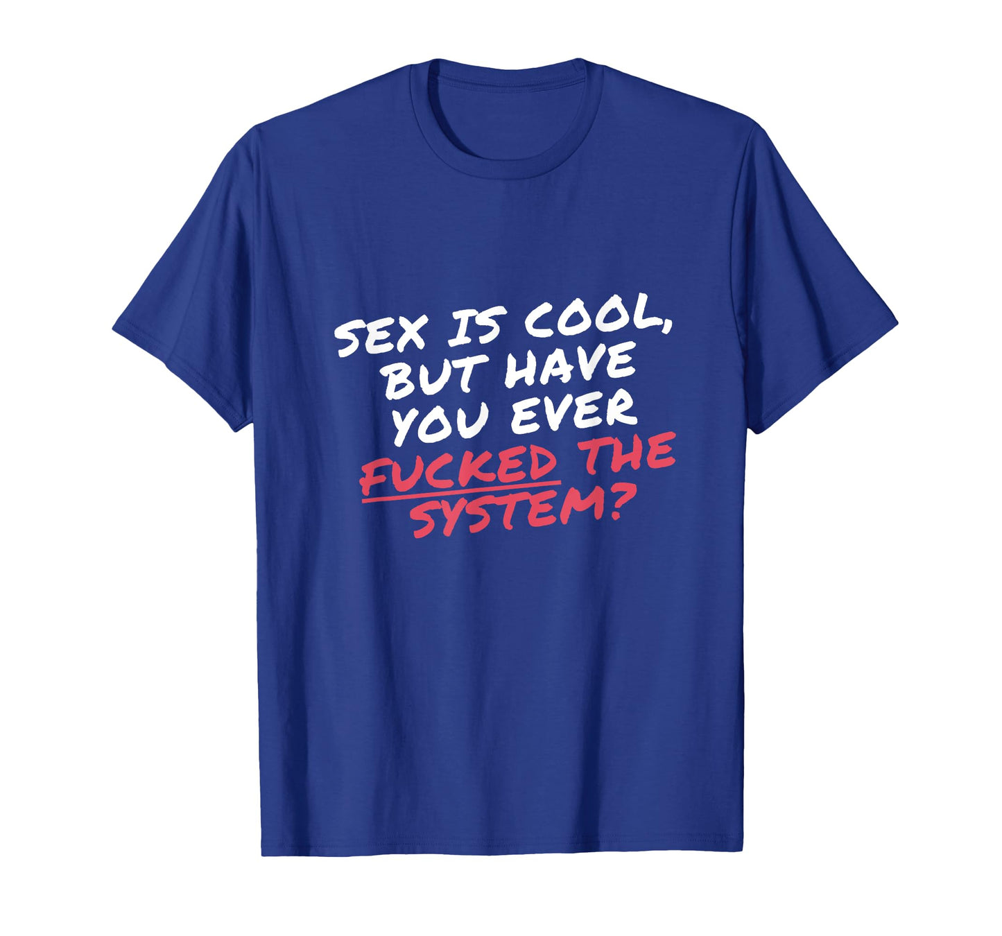 Sex is cool but have you ever Fucked the system Protester T-Shirt