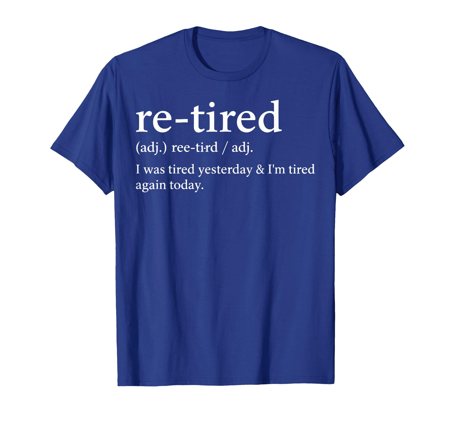 Re-Tired Funny I was Tired Yesterday & I'm Tired Again Today T-Shirt