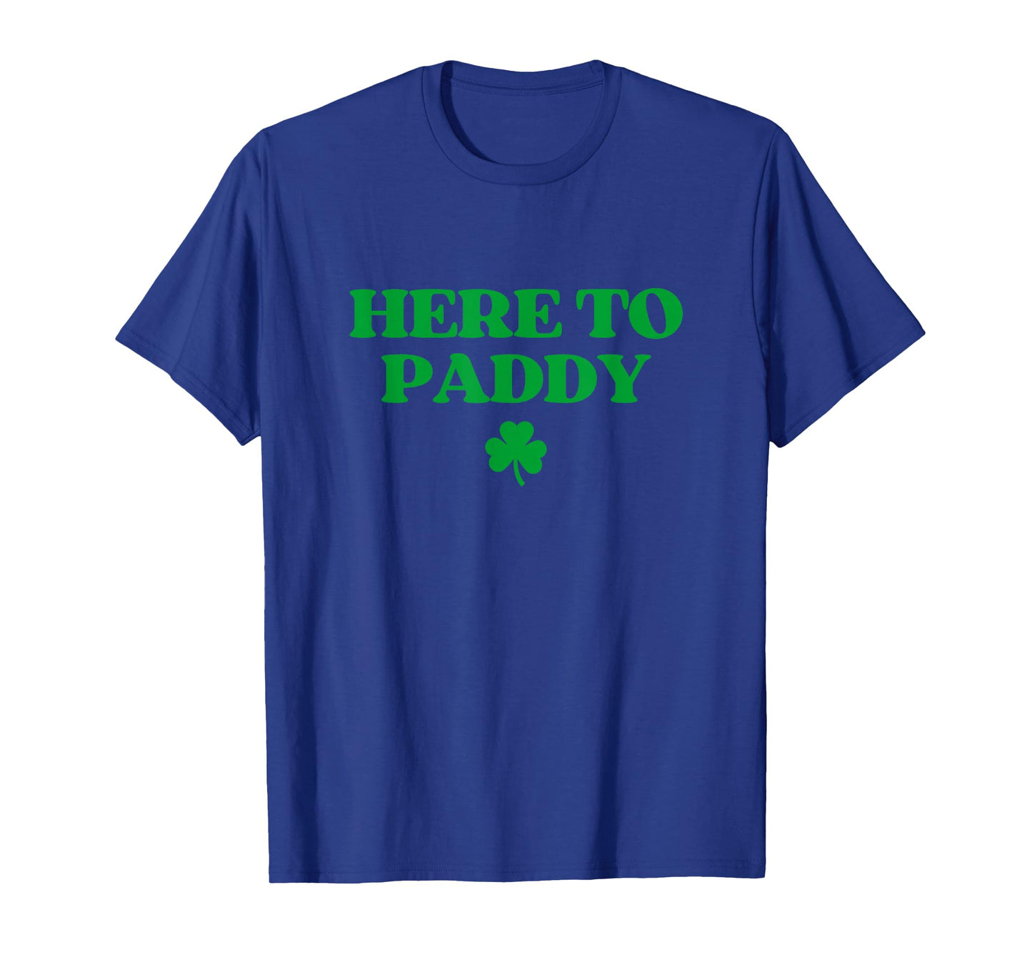 Here to Paddy Shirt Funny St Patricks Day T-Shirt - T-Shirt | Royal