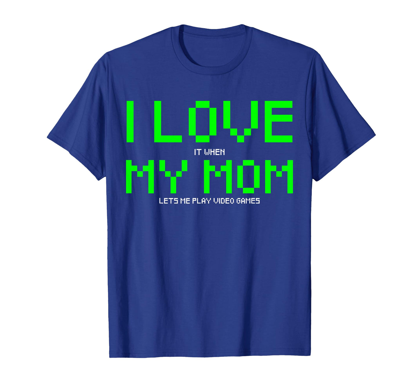 I Love My Mom I Love It When My Mom Lets me Play Video Game T-Shirt