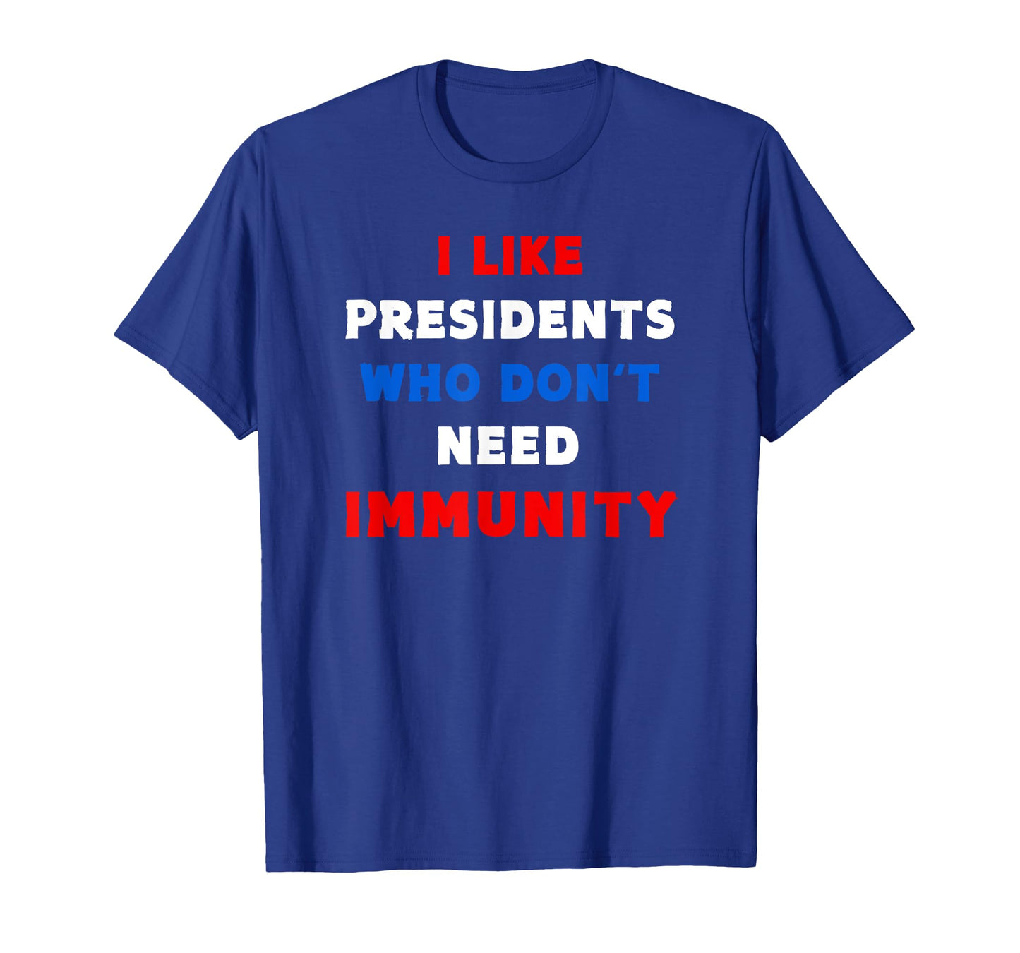 I Like Presidents Who Don't Need Immunity, Funny Anti-Trump T-Shirt