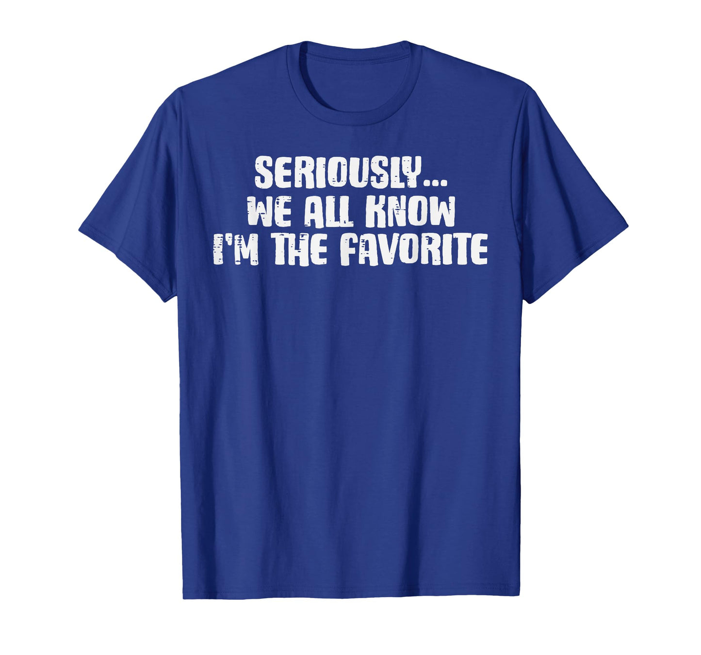 Seriously We All Know Im Favorite Funny Saying Women Men Kid T-Shirt