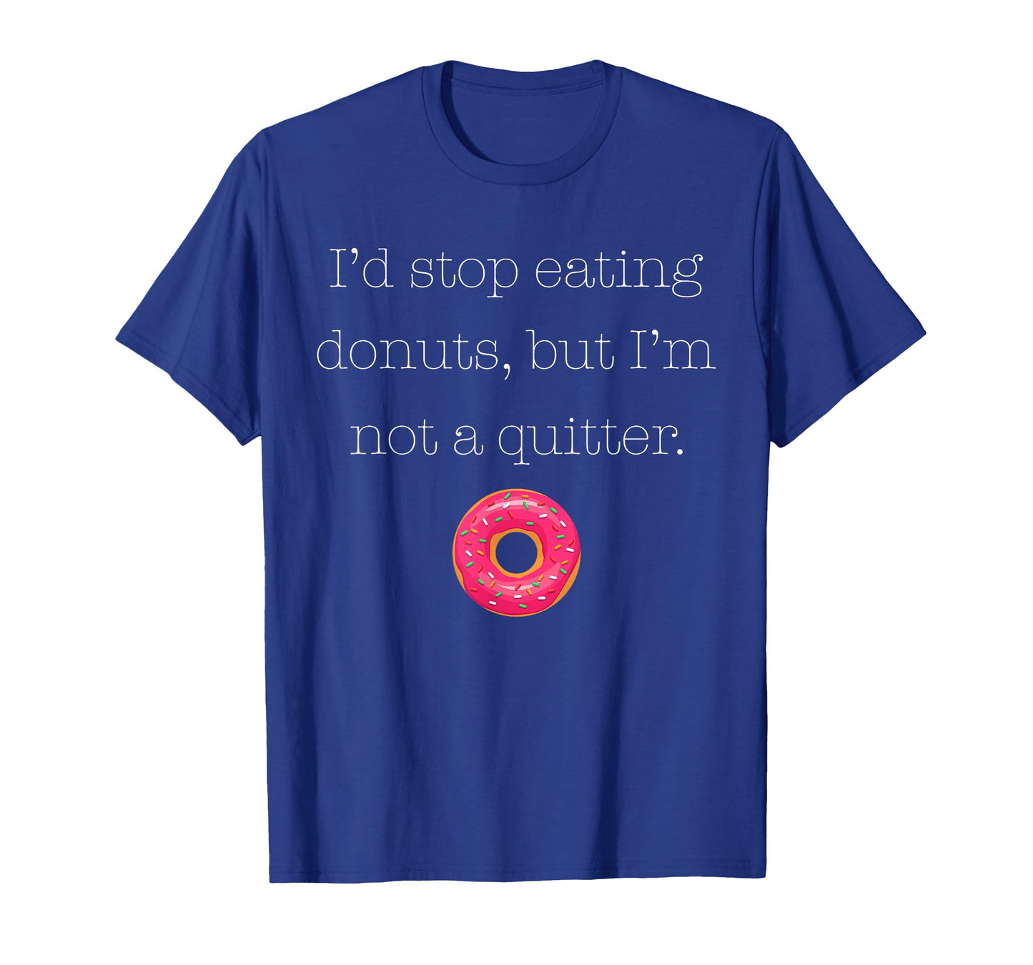 I'd Stop Eating Donuts, But I'm Not a Quitter (Donut Shirt) T-Shirt