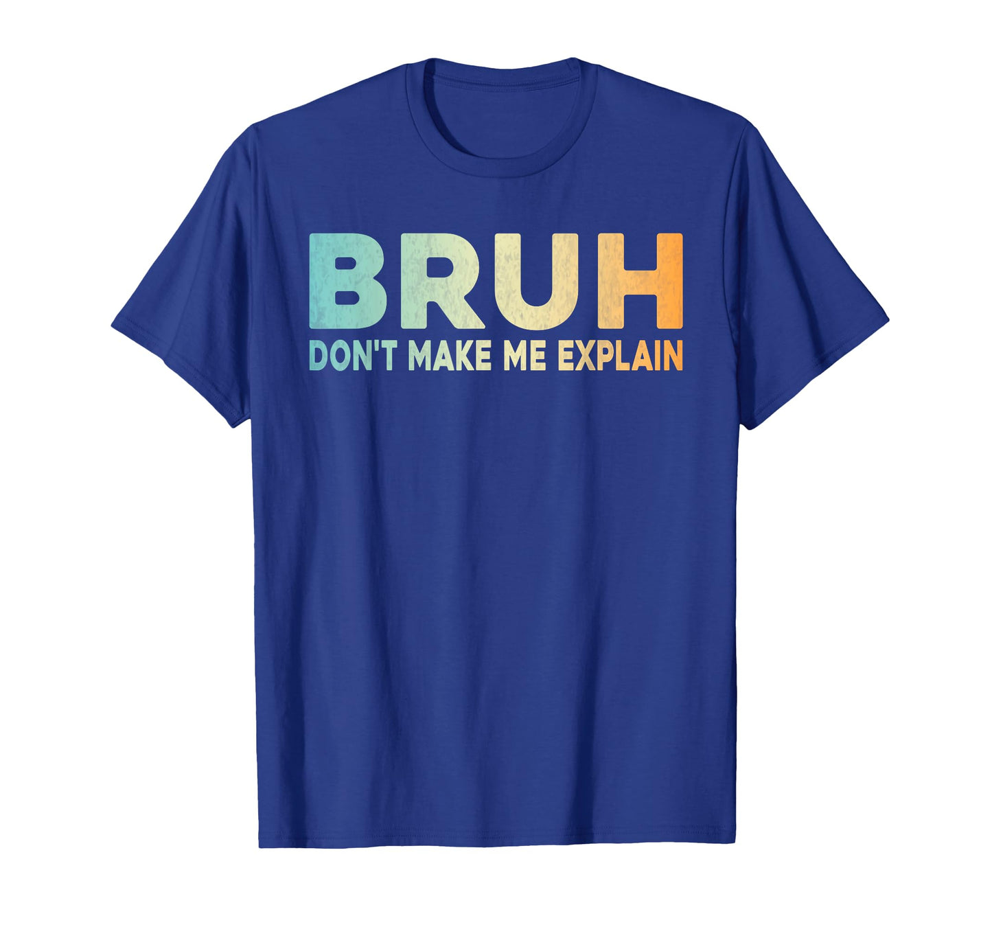 Bruh Don't Make Me Explain Funny Jokes Sarcastic Sayings men T-Shirt