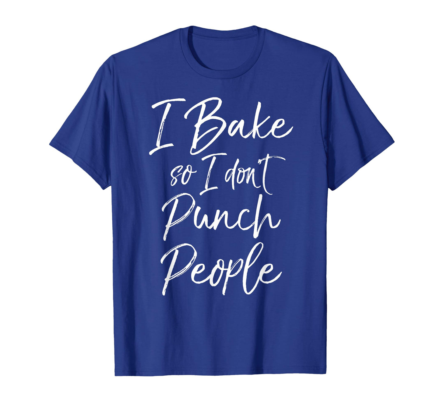 I Bake so I don't Punch People Shirt Fun Cute Baking Tee T-Shirt