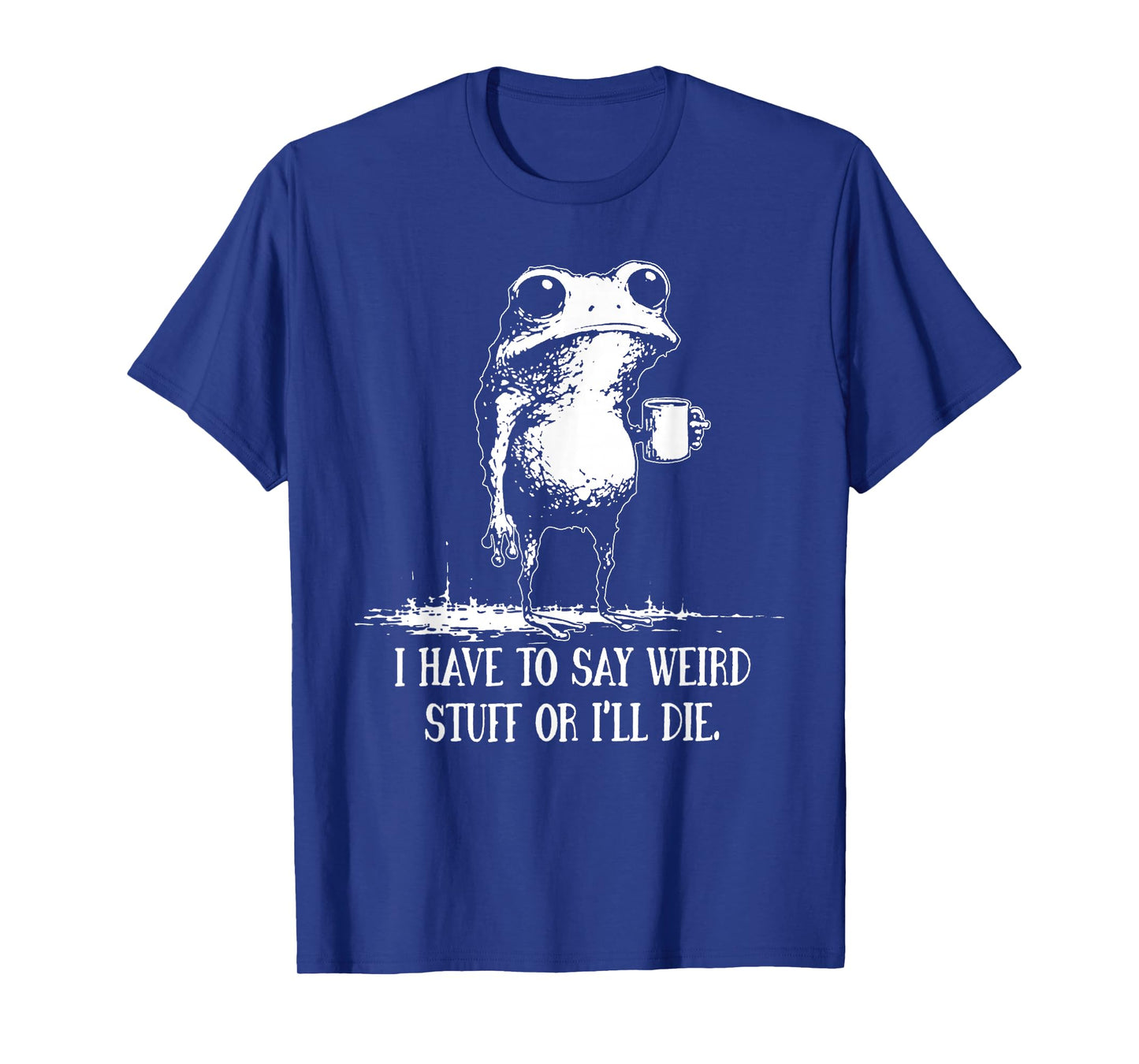 I Have to Say Weird Stuff Or I'll Die Funny Saying Frog Meme T-Shirt