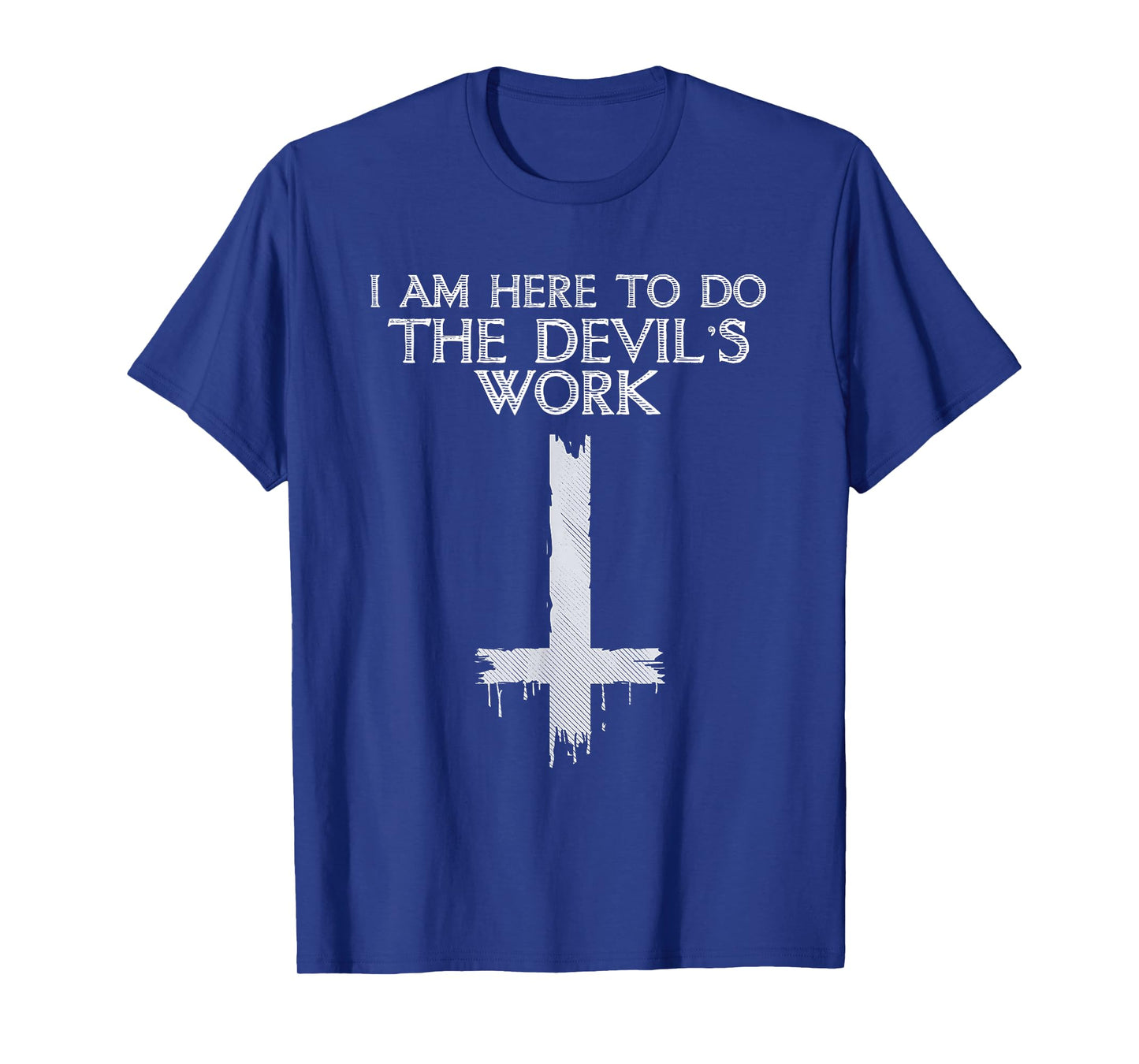 I Am Here To Do The Devil's Work T-Shirt