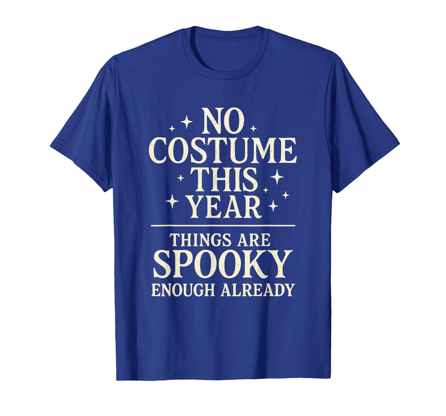 No Costume Things are Spooky Enough Already Funny Halloween T-Shirt