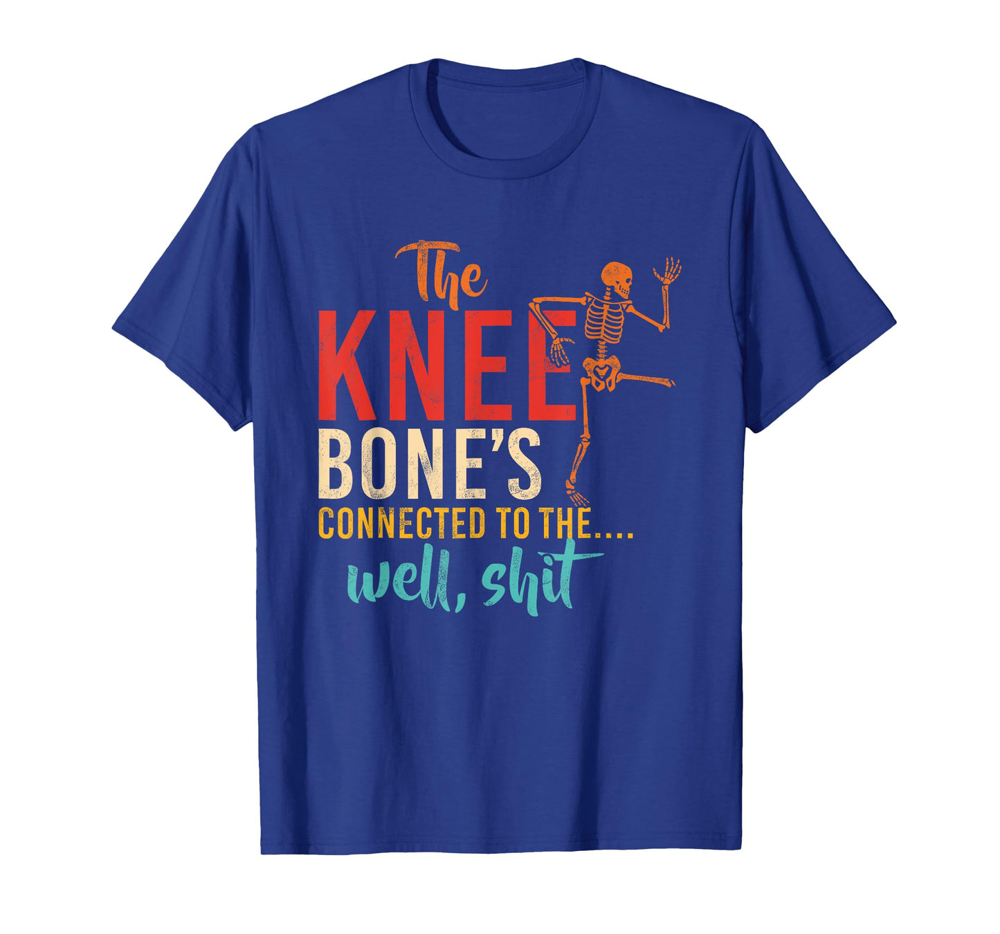 The Knee Bone's Connected To The.... Well, Shit T-Shirt