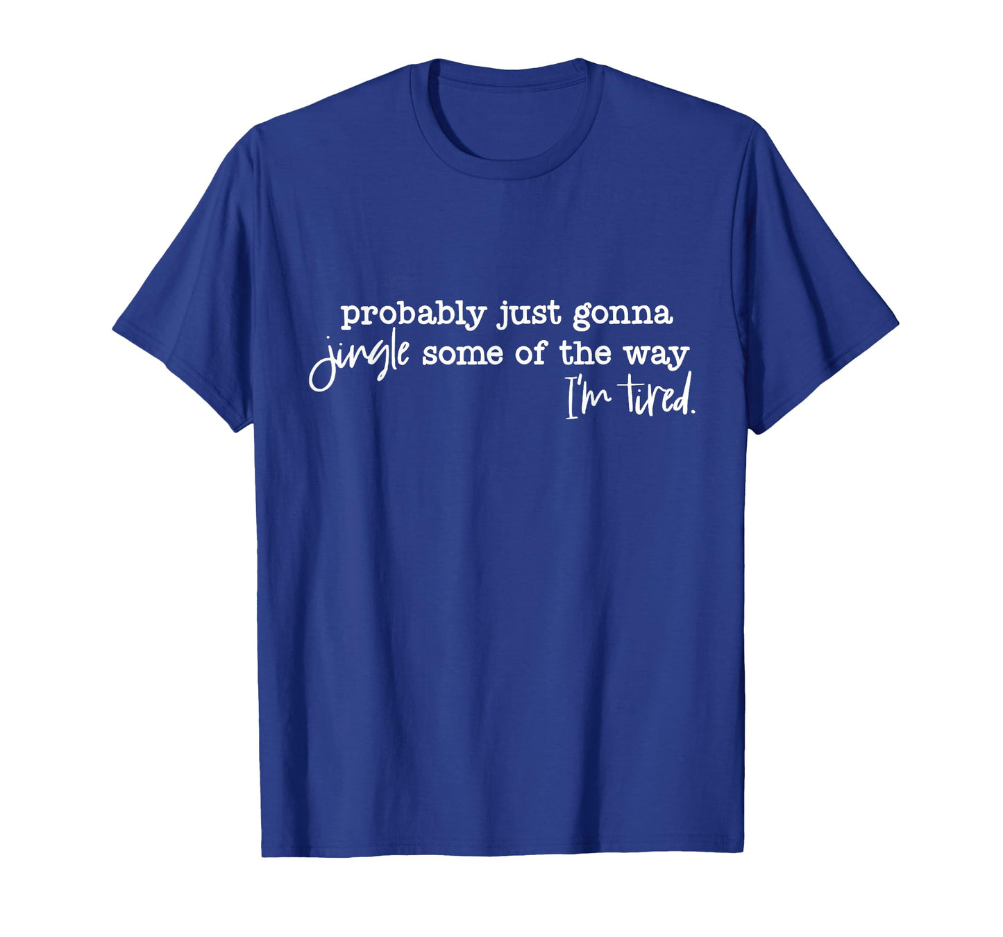 Funny Probably Just Gonna Jingle Some of The Way I'm Tired T-Shirt