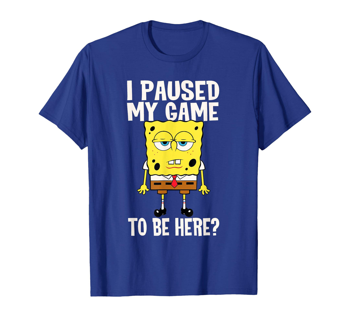 I Paused My Game To Be Here? SpongeBob SquarePants T-Shirt