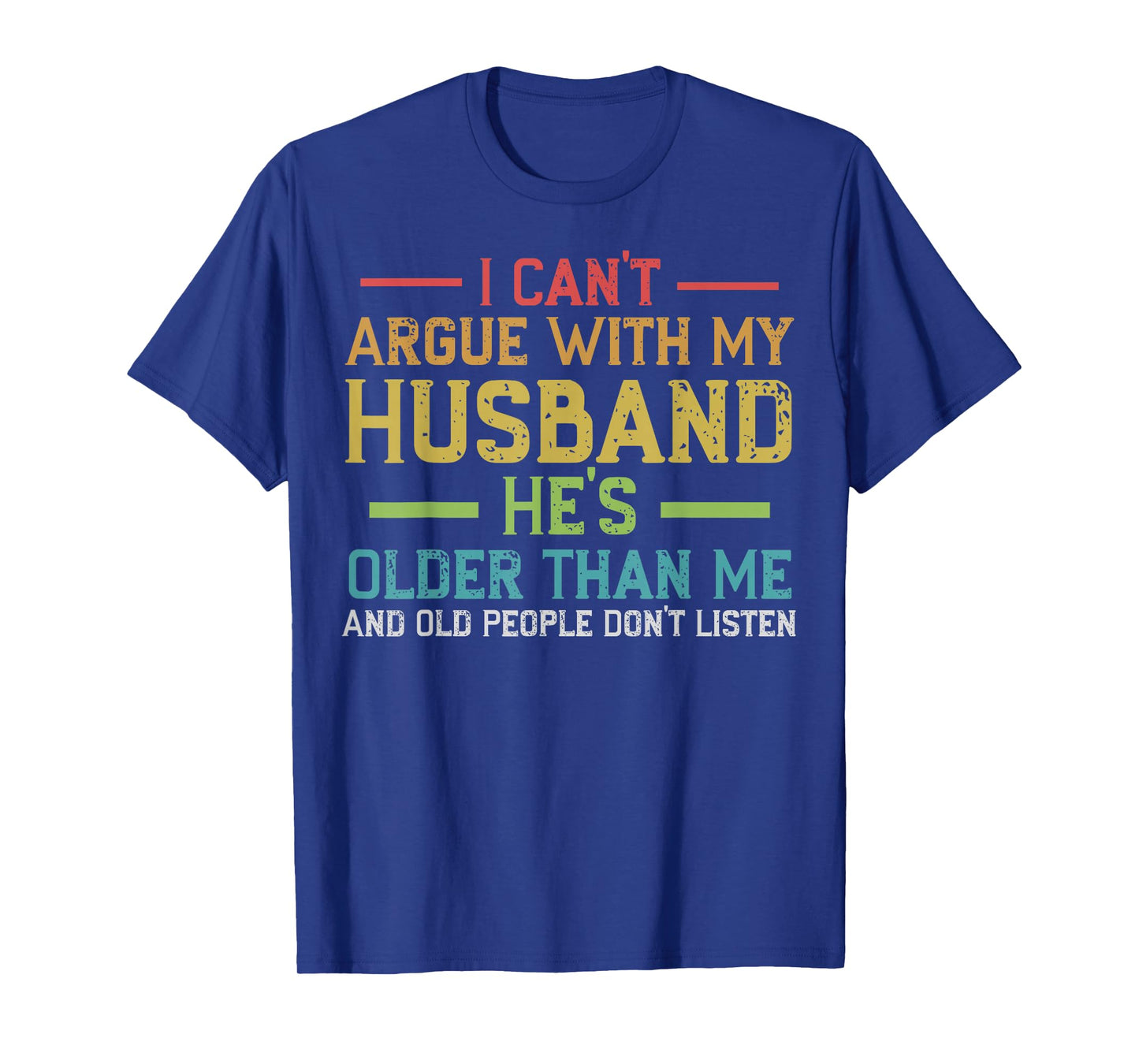 I Can't Argue With My Husband He's Older Than Me Wife Quote T-Shirt