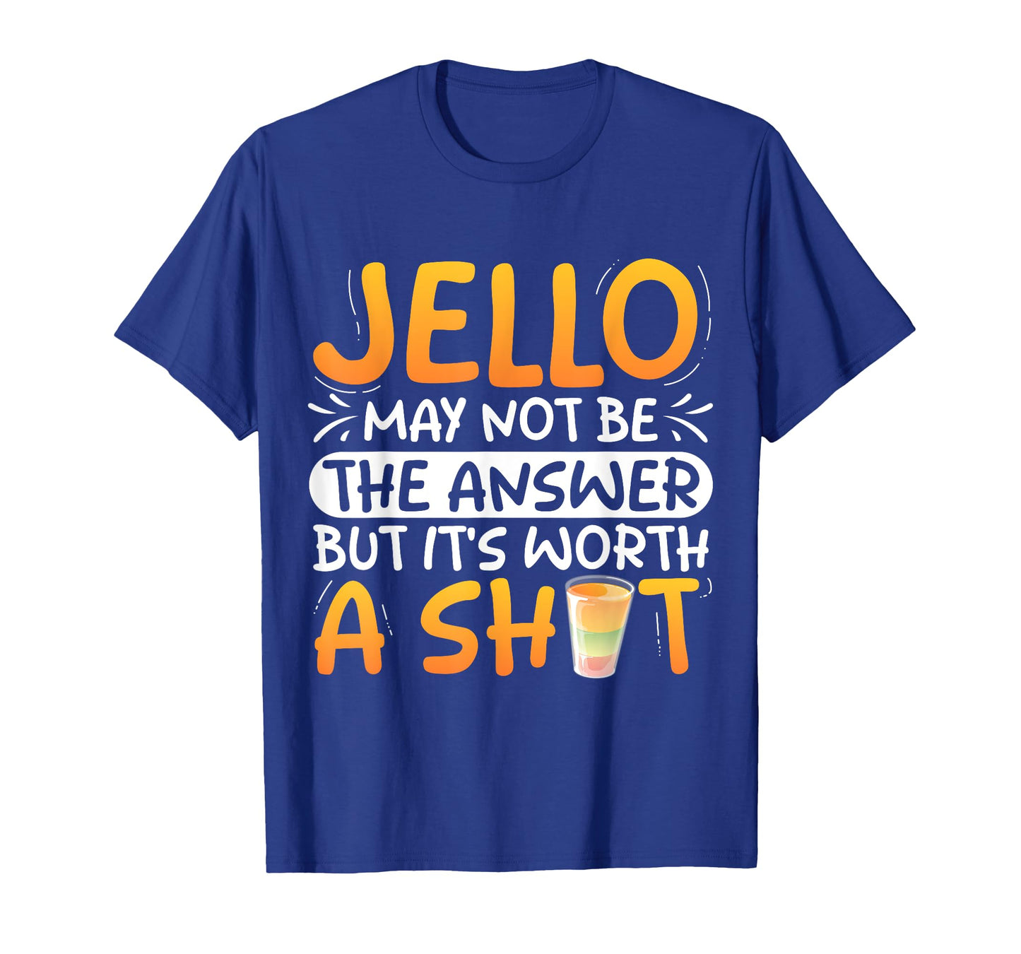 Jello may not be the answer - Jello Shot T-Shirt