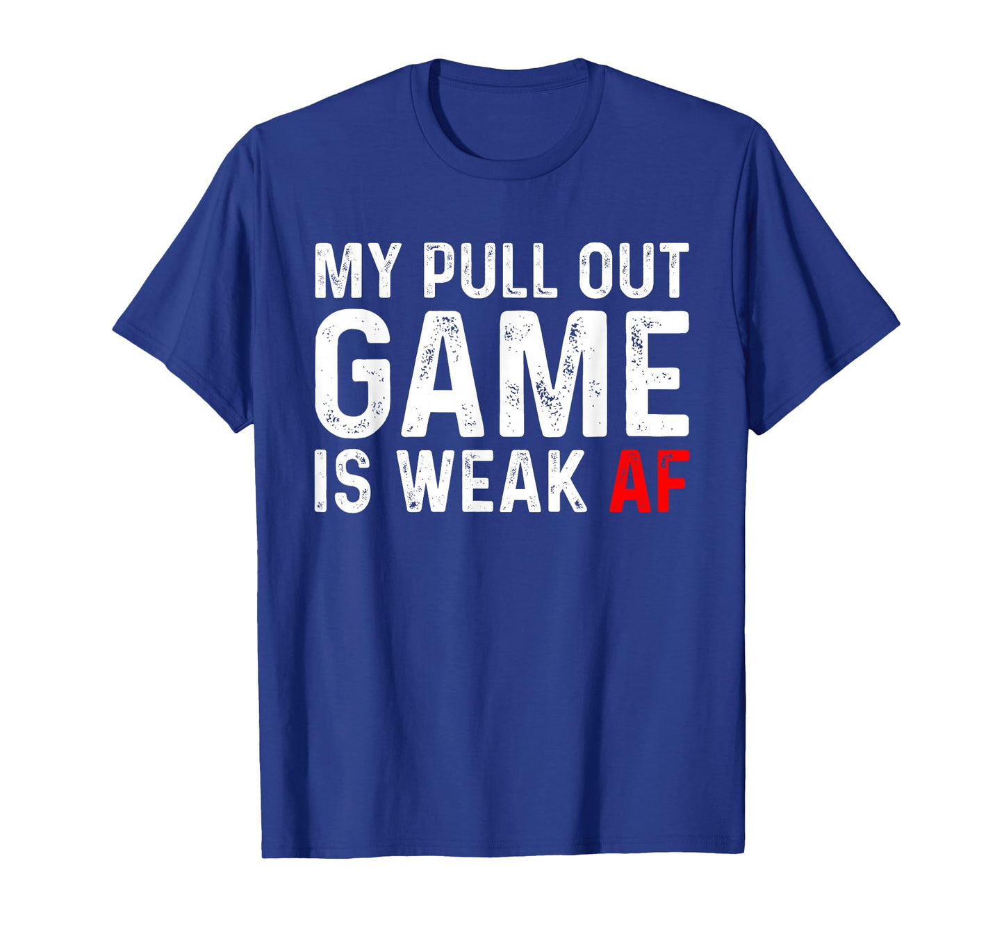 My Pull Out Game Is Weak T-shirt My Pull Out Game Is Weak AF T-Shirt